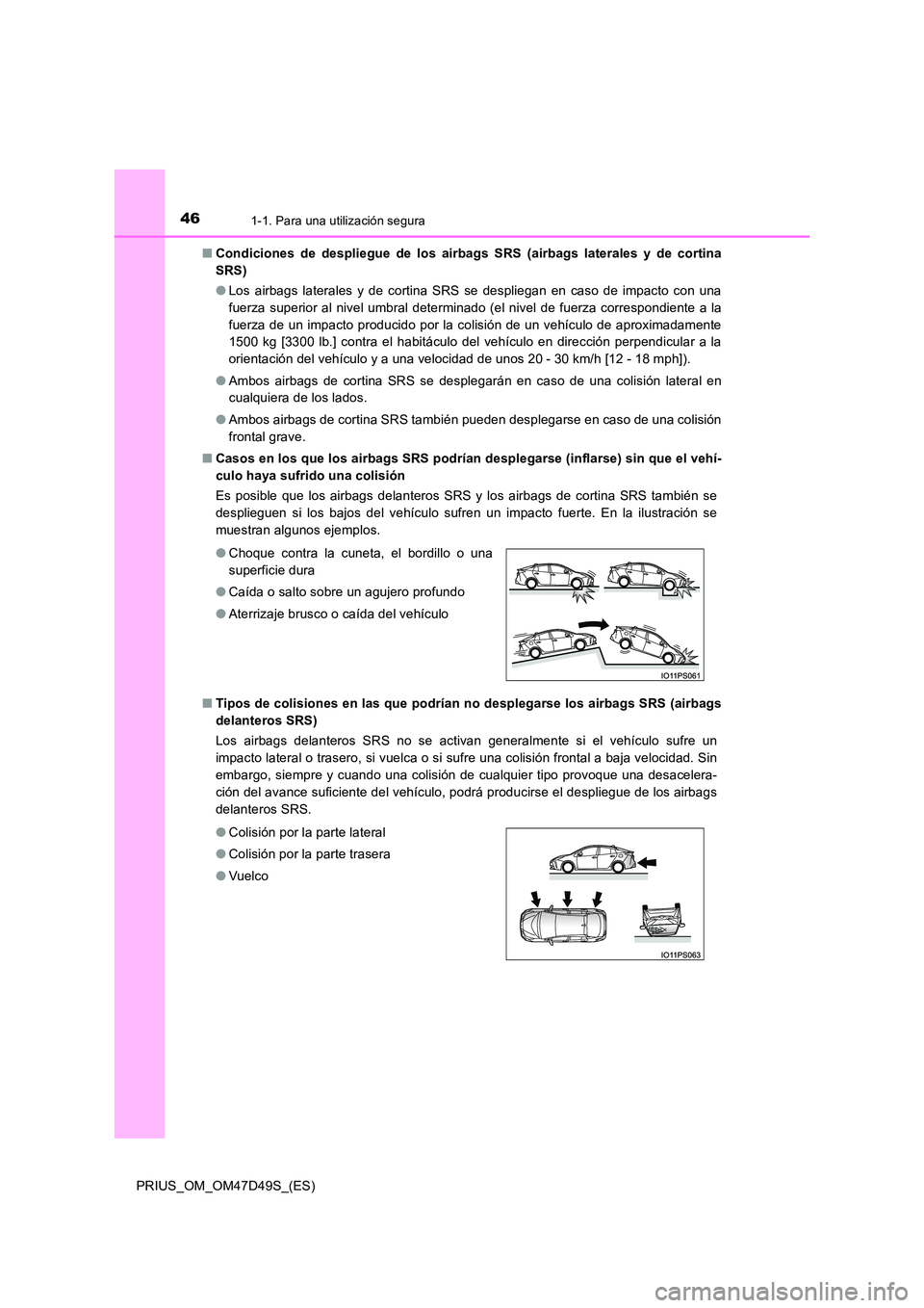 TOYOTA PRIUS 2020 Manual del propietario (in Spanish) 461-1. Para una utilización segura
PRIUS_OM_OM47D49S_(ES)
■ Condiciones de despliegue de los airbags SRS (airbags laterales y de cortina
SRS)
● Los airbags laterales y de cortina SRS se despli TOYOTA PRIUS 2020 Manual del propietario (in Spanish) 461-1. Para una utilización segura
PRIUS_OM_OM47D49S_(ES)
■ Condiciones de despliegue de los airbags SRS (airbags laterales y de cortina
SRS)
● Los airbags laterales y de cortina SRS se despli