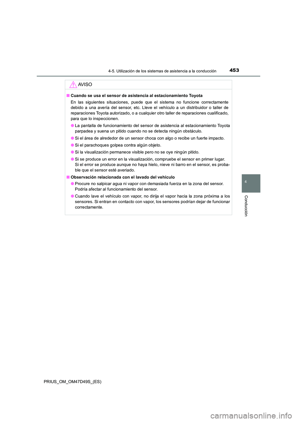 TOYOTA PRIUS 2020  Manual del propietario (in Spanish) 4534-5. Utilización de los sistemas de asistencia a la conducción
4
Conducción
PRIUS_OM_OM47D49S_(ES)
AV I S O
■Cuando se usa el sensor de asistencia al estacionamiento Toyota 
En las siguientes 