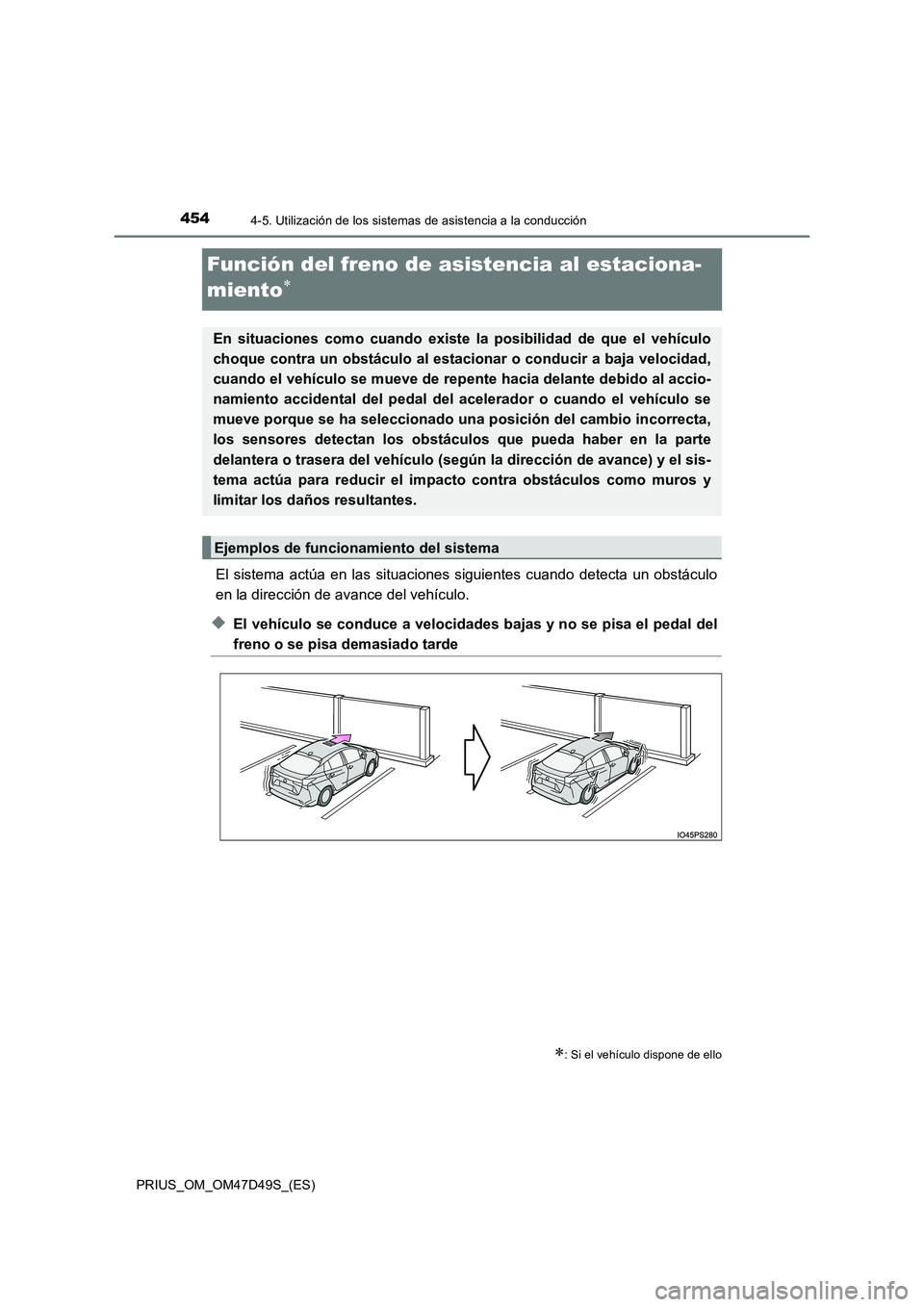 TOYOTA PRIUS 2020  Manual del propietario (in Spanish) 4544-5. Utilización de los sistemas de asistencia a la conducción
PRIUS_OM_OM47D49S_(ES)
Función del freno de asistencia al estaciona-
miento

El sistema actúa en las situaciones siguientes cua