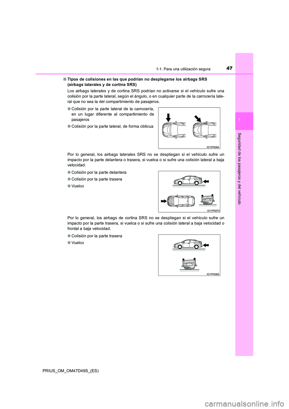 TOYOTA PRIUS 2020 Manual del propietario (in Spanish) 471-1. Para una utilización segura
1
PRIUS_OM_OM47D49S_(ES)
Seguridad de los pasajeros y del vehículo
■Tipos de colisiones en las que podrían no desplegarse los airbags SRS
(airbags laterales y TOYOTA PRIUS 2020 Manual del propietario (in Spanish) 471-1. Para una utilización segura
1
PRIUS_OM_OM47D49S_(ES)
Seguridad de los pasajeros y del vehículo
■Tipos de colisiones en las que podrían no desplegarse los airbags SRS
(airbags laterales y