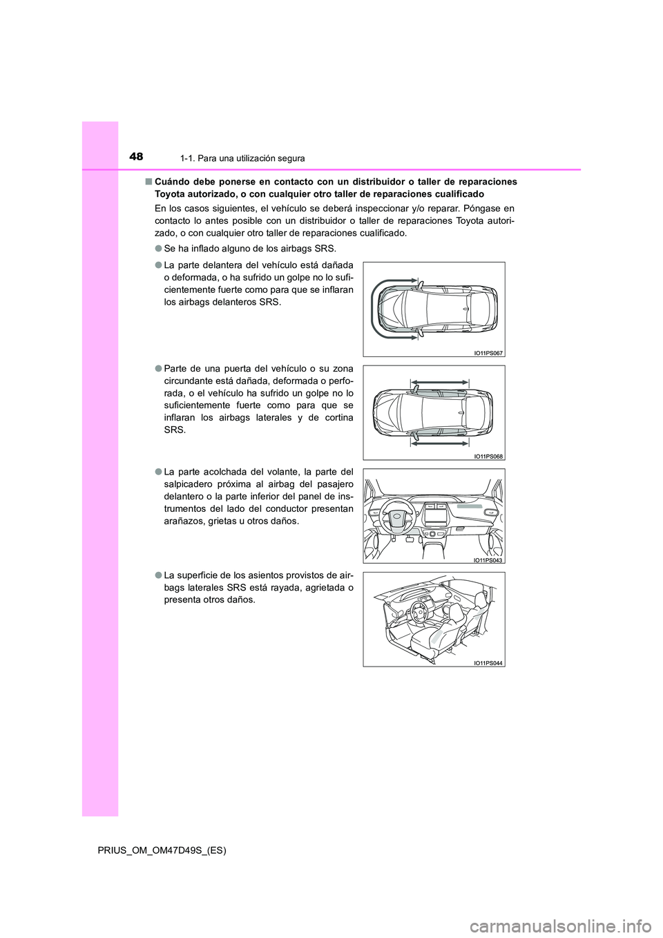 TOYOTA PRIUS 2020 Manual del propietario (in Spanish) 481-1. Para una utilización segura
PRIUS_OM_OM47D49S_(ES)
■ Cuándo debe ponerse en contacto con un distribuidor o taller de reparaciones
Toyota autorizado, o con cualquier otro taller de reparac TOYOTA PRIUS 2020 Manual del propietario (in Spanish) 481-1. Para una utilización segura
PRIUS_OM_OM47D49S_(ES)
■ Cuándo debe ponerse en contacto con un distribuidor o taller de reparaciones
Toyota autorizado, o con cualquier otro taller de reparac