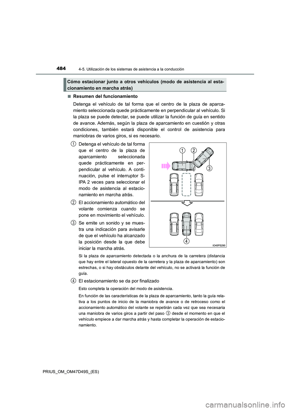 TOYOTA PRIUS 2020 Manual del propietario (in Spanish) 4844-5. Utilización de los sistemas de asistencia a la conducción
PRIUS_OM_OM47D49S_(ES)
■Resumen del funcionamiento
Detenga el vehículo de tal forma que el centro de la plaza de aparca-
mient TOYOTA PRIUS 2020 Manual del propietario (in Spanish) 4844-5. Utilización de los sistemas de asistencia a la conducción
PRIUS_OM_OM47D49S_(ES)
■Resumen del funcionamiento
Detenga el vehículo de tal forma que el centro de la plaza de aparca-
mient
