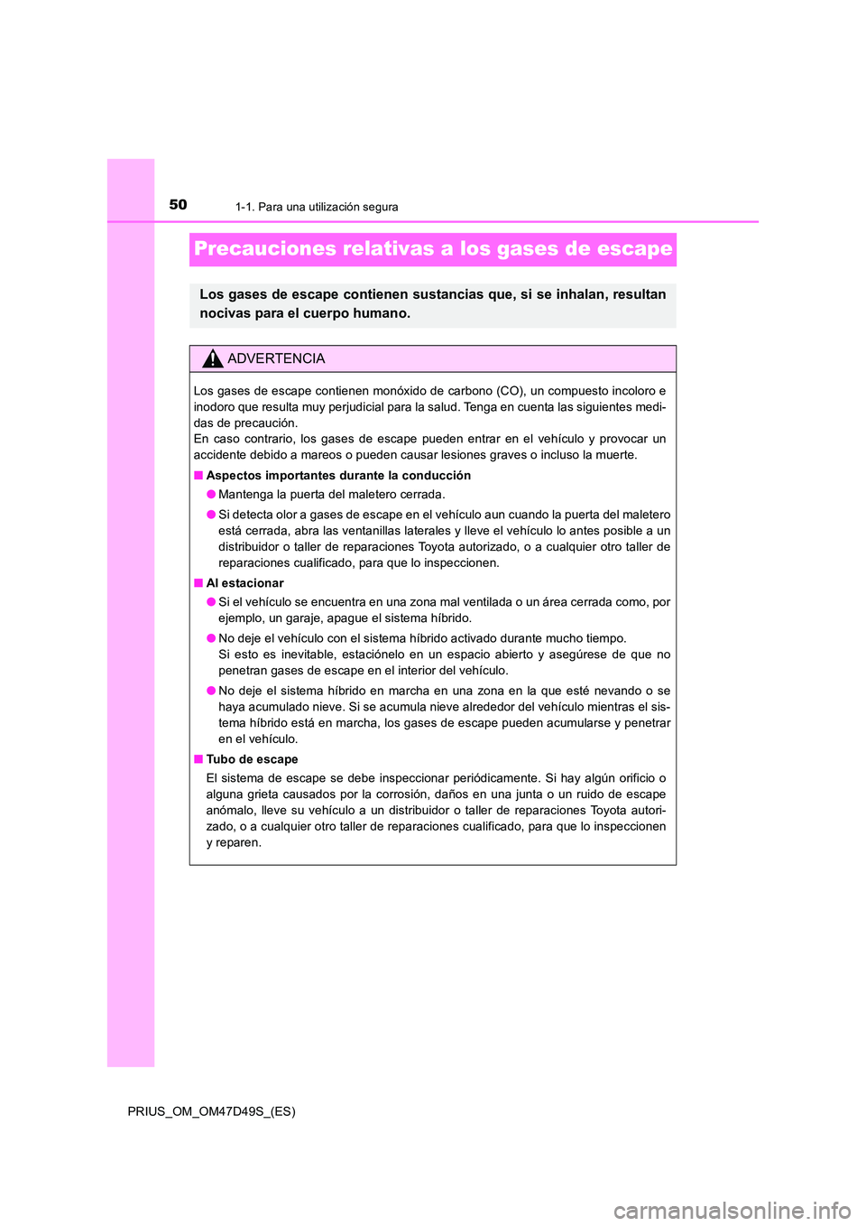 TOYOTA PRIUS 2020 Manual del propietario (in Spanish) 501-1. Para una utilización segura
PRIUS_OM_OM47D49S_(ES)
Precauciones relativas a los gases de escape
Los gases de escape contienen sustancias que, si se inhalan, resultan
nocivas para el cuerpo hu TOYOTA PRIUS 2020 Manual del propietario (in Spanish) 501-1. Para una utilización segura
PRIUS_OM_OM47D49S_(ES)
Precauciones relativas a los gases de escape
Los gases de escape contienen sustancias que, si se inhalan, resultan
nocivas para el cuerpo hu