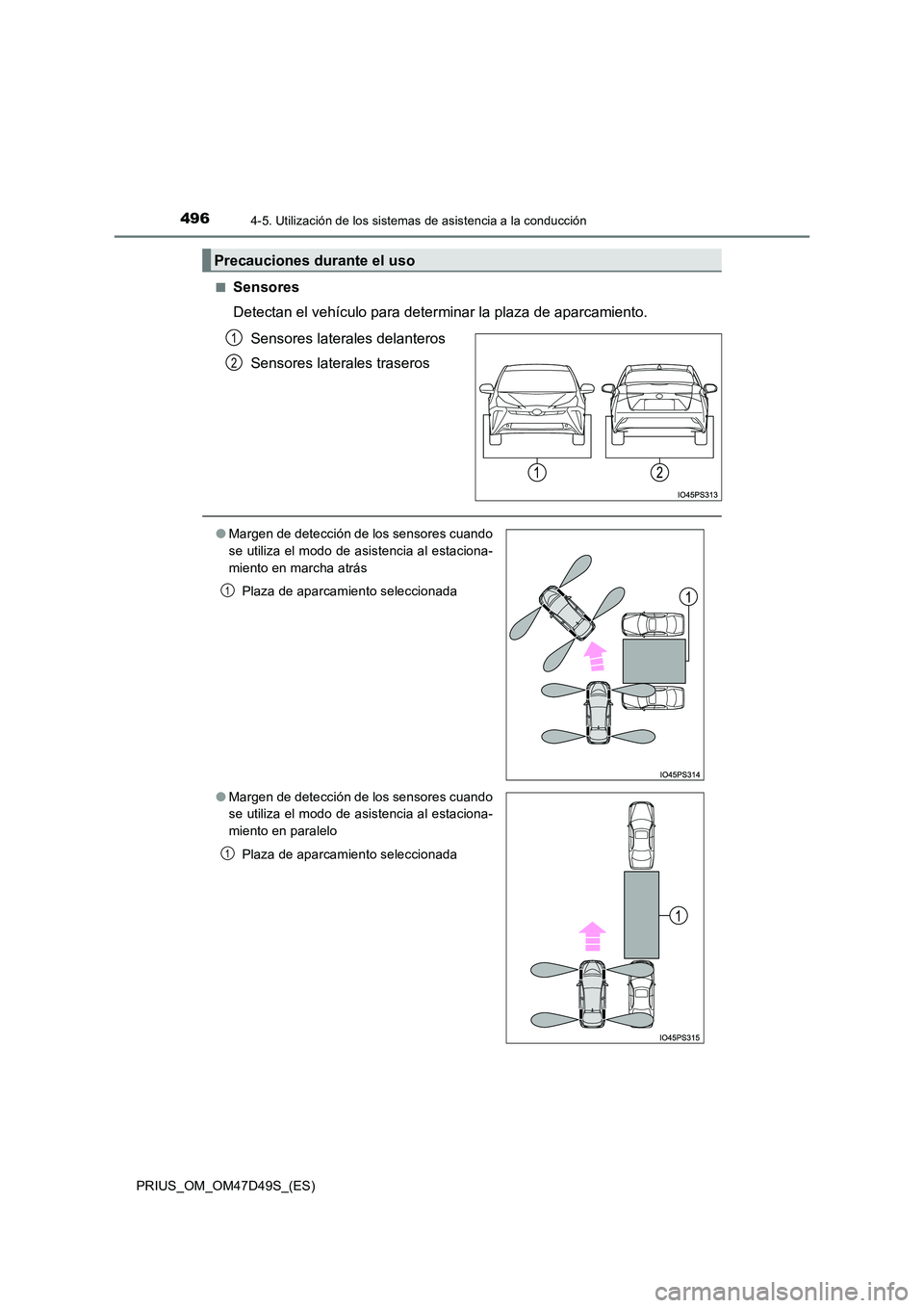 TOYOTA PRIUS 2020  Manual del propietario (in Spanish) 4964-5. Utilización de los sistemas de asistencia a la conducción
PRIUS_OM_OM47D49S_(ES) 
■Sensores 
Detectan el vehículo para determinar la plaza de aparcamiento.  
Sensores laterales delanteros