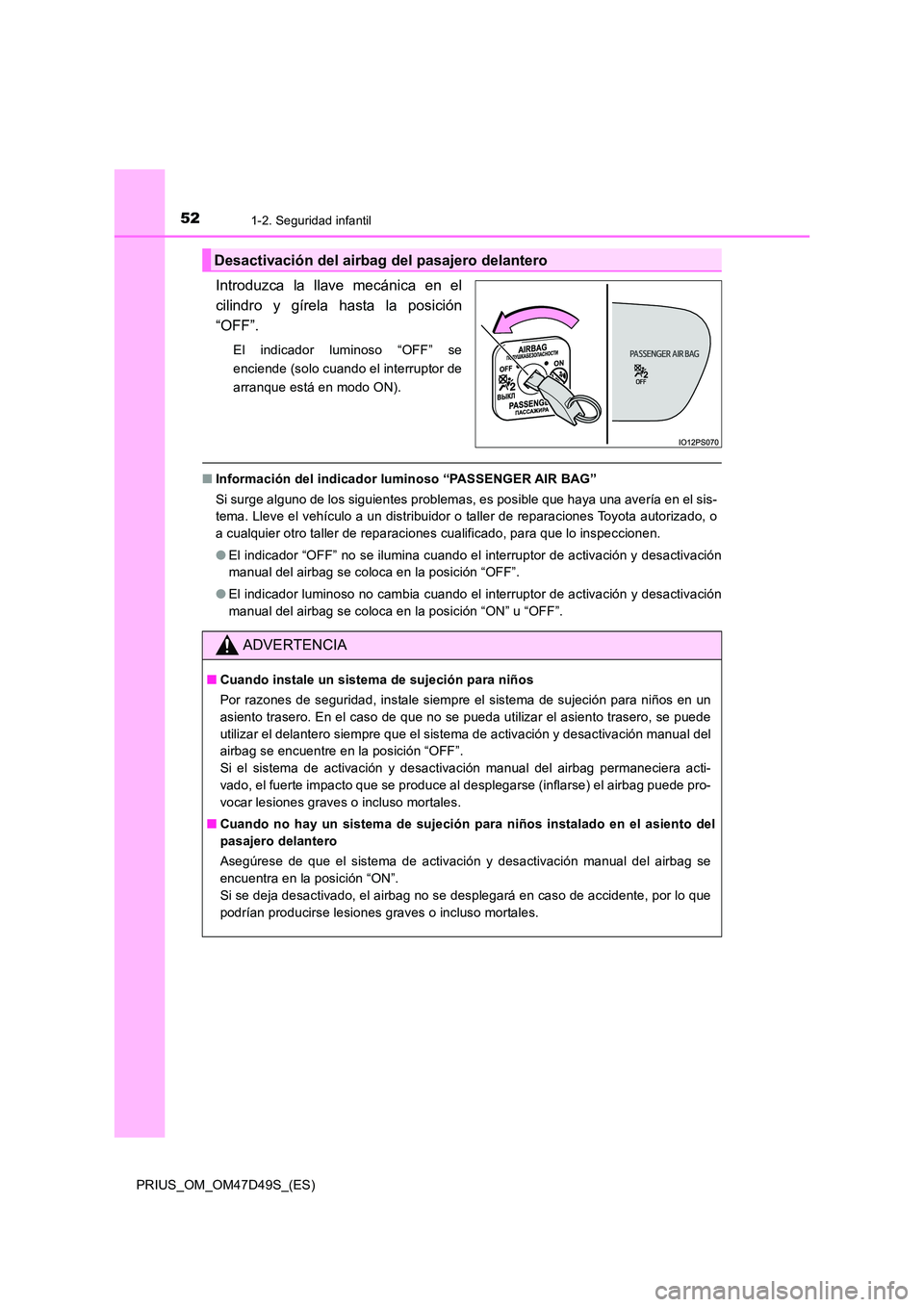 TOYOTA PRIUS 2020 Manual del propietario (in Spanish) 521-2. Seguridad infantil
PRIUS_OM_OM47D49S_(ES)
Introduzca la llave mecánica en el
cilindro y gírela hasta la posición
“OFF”.
El indicador luminoso “OFF” se
enciende (solo cuando el inte TOYOTA PRIUS 2020 Manual del propietario (in Spanish) 521-2. Seguridad infantil
PRIUS_OM_OM47D49S_(ES)
Introduzca la llave mecánica en el
cilindro y gírela hasta la posición
“OFF”.
El indicador luminoso “OFF” se
enciende (solo cuando el inte
