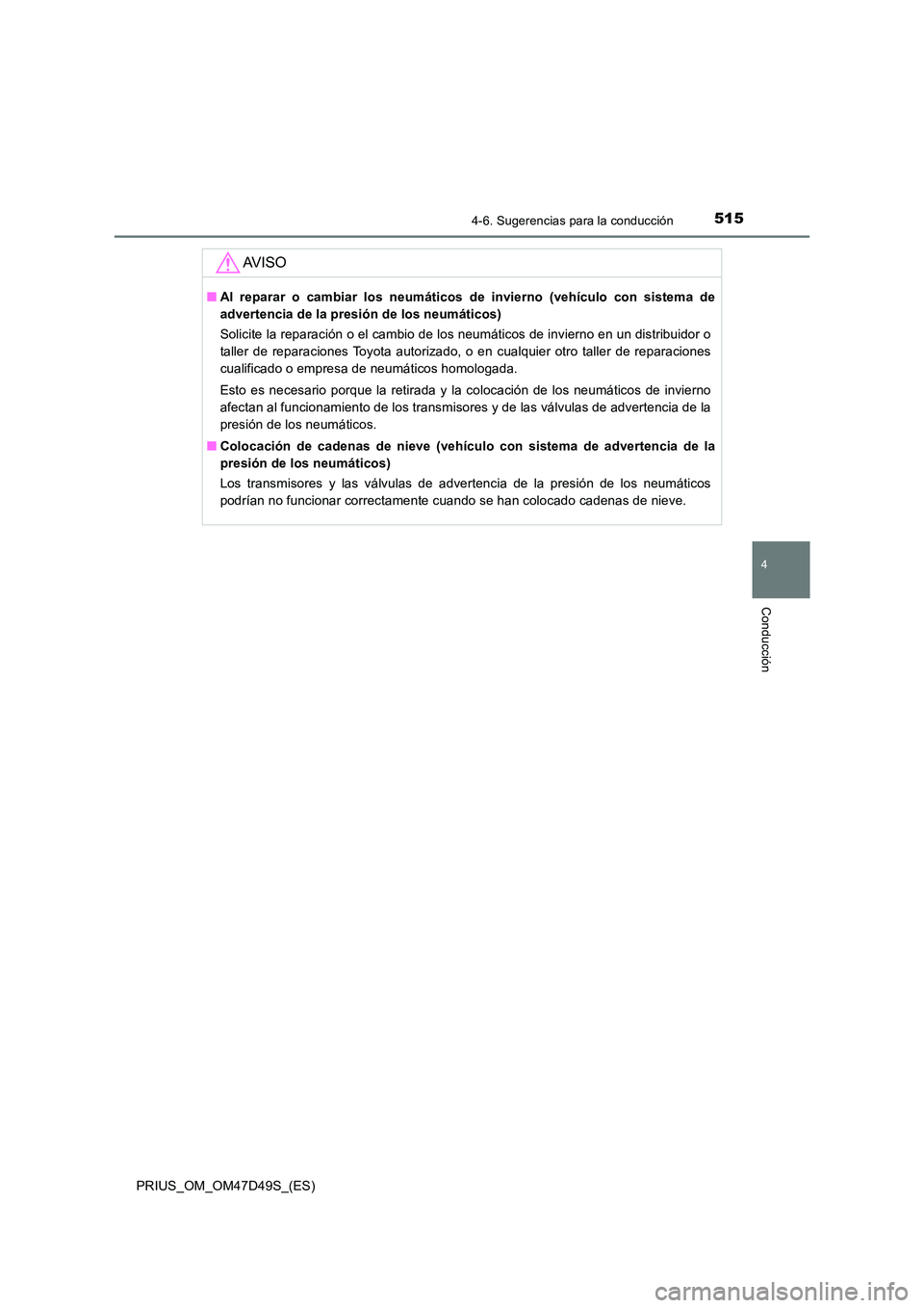 TOYOTA PRIUS 2020  Manual del propietario (in Spanish) 5154-6. Sugerencias para la conducción
4
Conducción
PRIUS_OM_OM47D49S_(ES)
AV I S O
■Al reparar o cambiar los neumáticos de invierno (vehículo con sistema de 
advertencia de la presión de los n