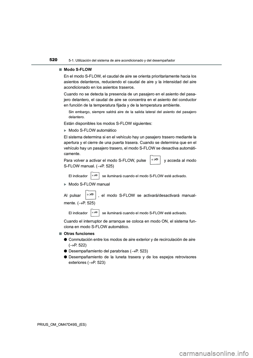 TOYOTA PRIUS 2020 Manual del propietario (in Spanish) 5205-1. Utilización del sistema de aire acondicionado y del desempañador
PRIUS_OM_OM47D49S_(ES)■
Modo S-FLOW
En el modo S-FLOW, el caudal de aire se orienta prioritariamente hacia los
asientos del TOYOTA PRIUS 2020 Manual del propietario (in Spanish) 5205-1. Utilización del sistema de aire acondicionado y del desempañador
PRIUS_OM_OM47D49S_(ES)■
Modo S-FLOW
En el modo S-FLOW, el caudal de aire se orienta prioritariamente hacia los
asientos del