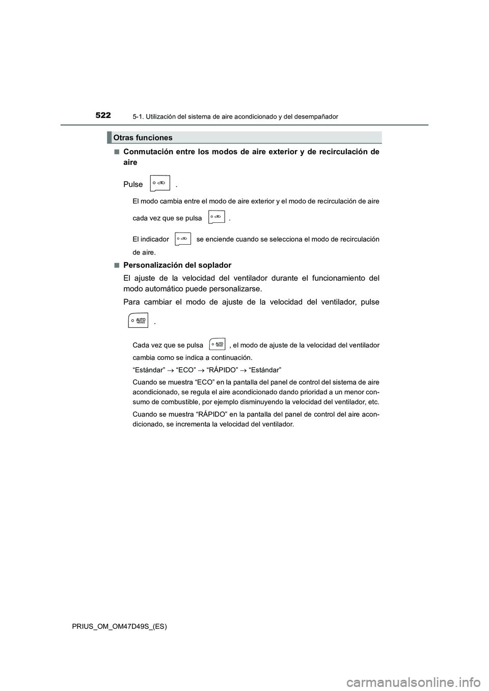 TOYOTA PRIUS 2020  Manual del propietario (in Spanish) 5225-1. Utilización del sistema de aire acondicionado y del desempañador
PRIUS_OM_OM47D49S_(ES)■
Conmutación entre los modos de aire exterior y de recirculación de
aire
Pulse .
El modo cambia en
