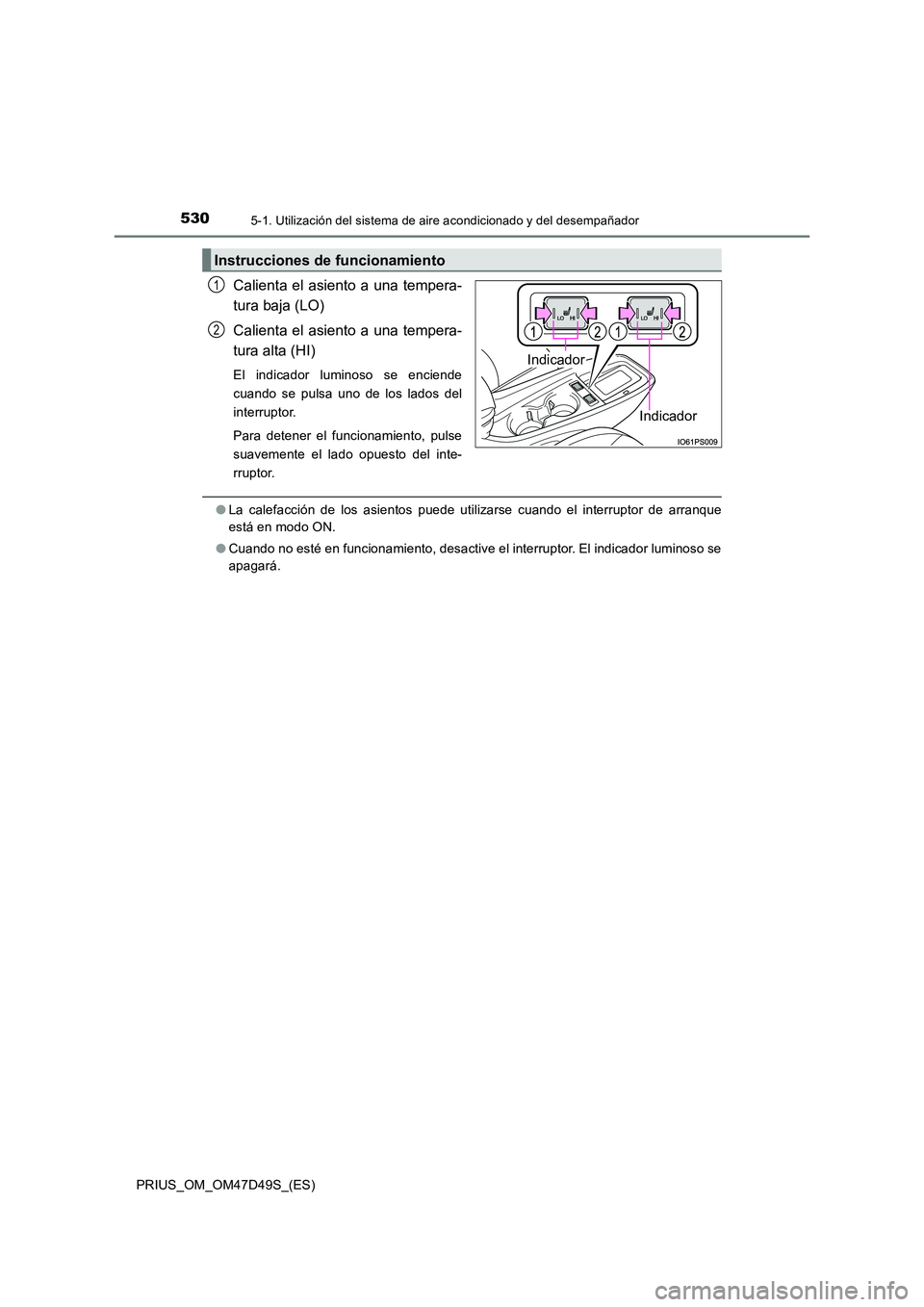 TOYOTA PRIUS 2020  Manual del propietario (in Spanish) 5305-1. Utilización del sistema de aire acondicionado y del desempañador
PRIUS_OM_OM47D49S_(ES)
Calienta el asiento a una tempera- 
tura baja (LO) 
Calienta el asiento a una tempera- 
tura alta (HI)