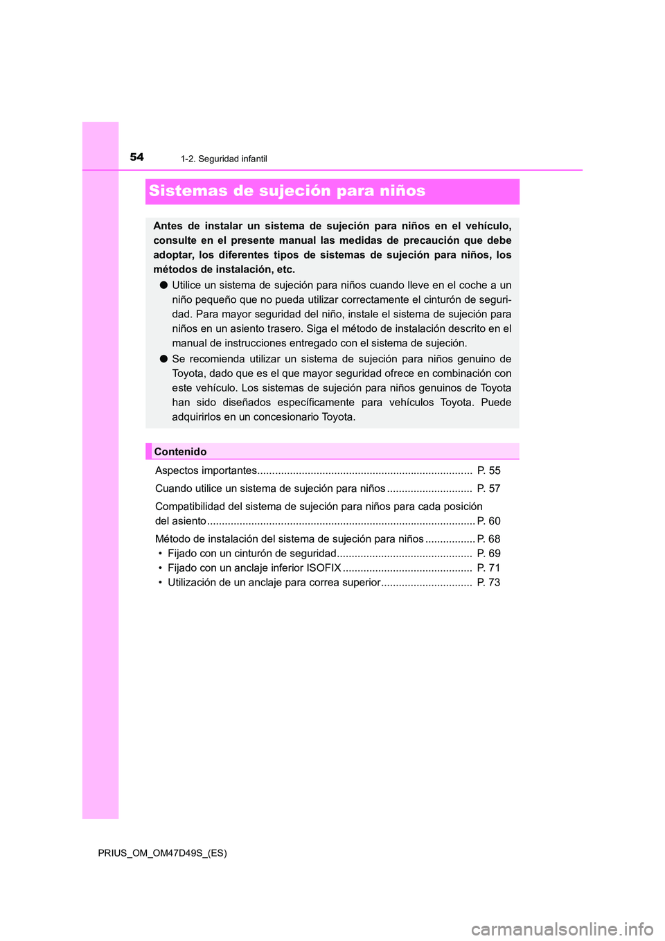 TOYOTA PRIUS 2020 Manual del propietario (in Spanish) 541-2. Seguridad infantil
PRIUS_OM_OM47D49S_(ES)
Sistemas de sujeción para niños
Aspectos importantes......................................................................... P. 55
Cuando utilice TOYOTA PRIUS 2020 Manual del propietario (in Spanish) 541-2. Seguridad infantil
PRIUS_OM_OM47D49S_(ES)
Sistemas de sujeción para niños
Aspectos importantes......................................................................... P. 55
Cuando utilice