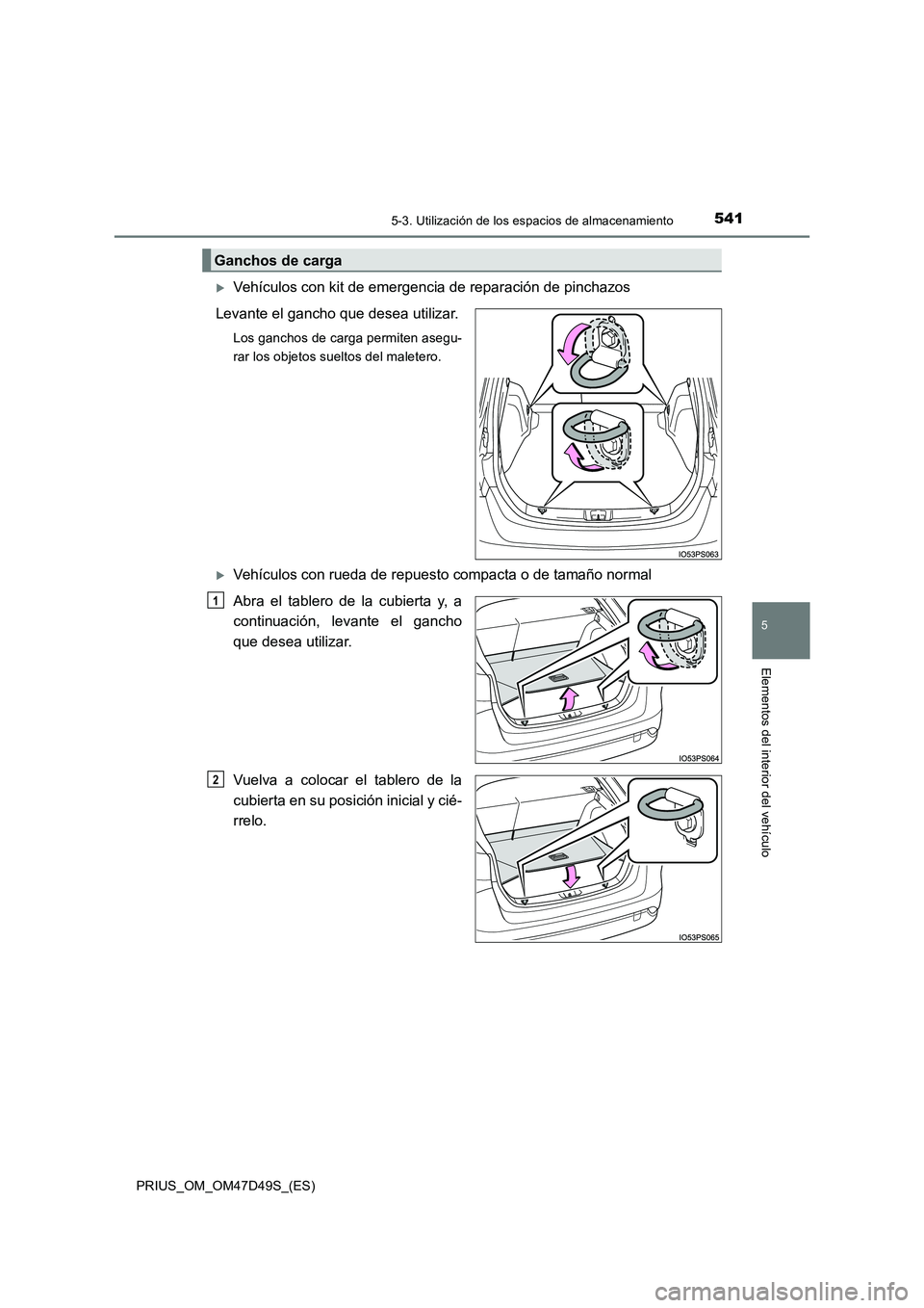 TOYOTA PRIUS 2020  Manual del propietario (in Spanish) 5415-3. Utilización de los espacios de almacenamiento
PRIUS_OM_OM47D49S_(ES)
5
Elementos del interior del vehículo
Vehículos con kit de emergencia de reparación de pinchazos 
Levante el gancho 