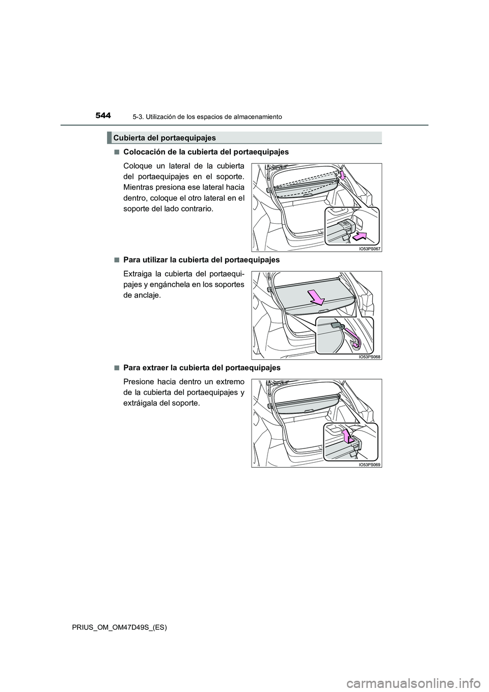 TOYOTA PRIUS 2020  Manual del propietario (in Spanish) 5445-3. Utilización de los espacios de almacenamiento
PRIUS_OM_OM47D49S_(ES) 
■Colocación de la cubierta del portaequipajes 
Coloque un lateral de la cubierta 
del portaequipajes en el soporte.
Mi