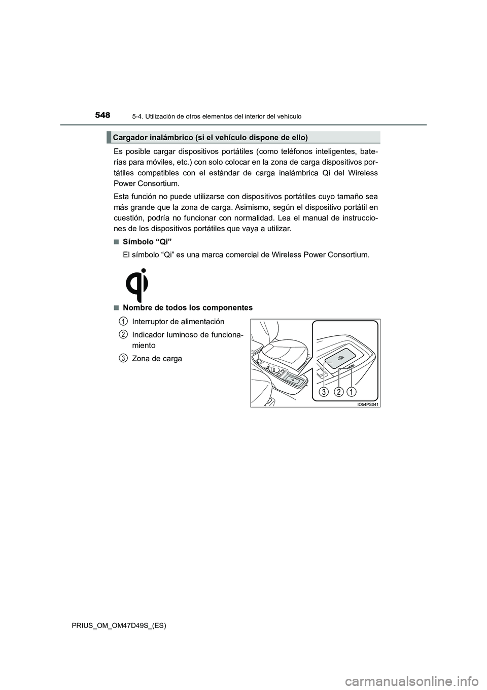 TOYOTA PRIUS 2020  Manual del propietario (in Spanish) 548
PRIUS_OM_OM47D49S_(ES)
5-4. Utilización de otros elementos del interior del vehículo
Es posible cargar dispositivos portátiles (como teléfonos inteligentes, bate- 
rías para móviles, etc.) c