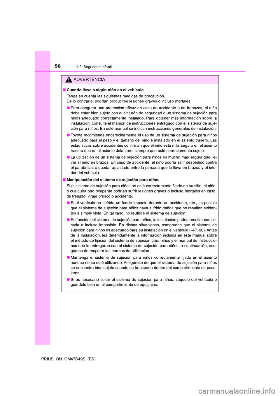 TOYOTA PRIUS 2020 Manual del propietario (in Spanish) 561-2. Seguridad infantil
PRIUS_OM_OM47D49S_(ES)
ADVERTENCIA
■Cuando lleve a algún niño en el vehículo
Tenga en cuenta las siguientes medidas de precaución.
De lo contrario, podrían producirs TOYOTA PRIUS 2020 Manual del propietario (in Spanish) 561-2. Seguridad infantil
PRIUS_OM_OM47D49S_(ES)
ADVERTENCIA
■Cuando lleve a algún niño en el vehículo
Tenga en cuenta las siguientes medidas de precaución.
De lo contrario, podrían producirs