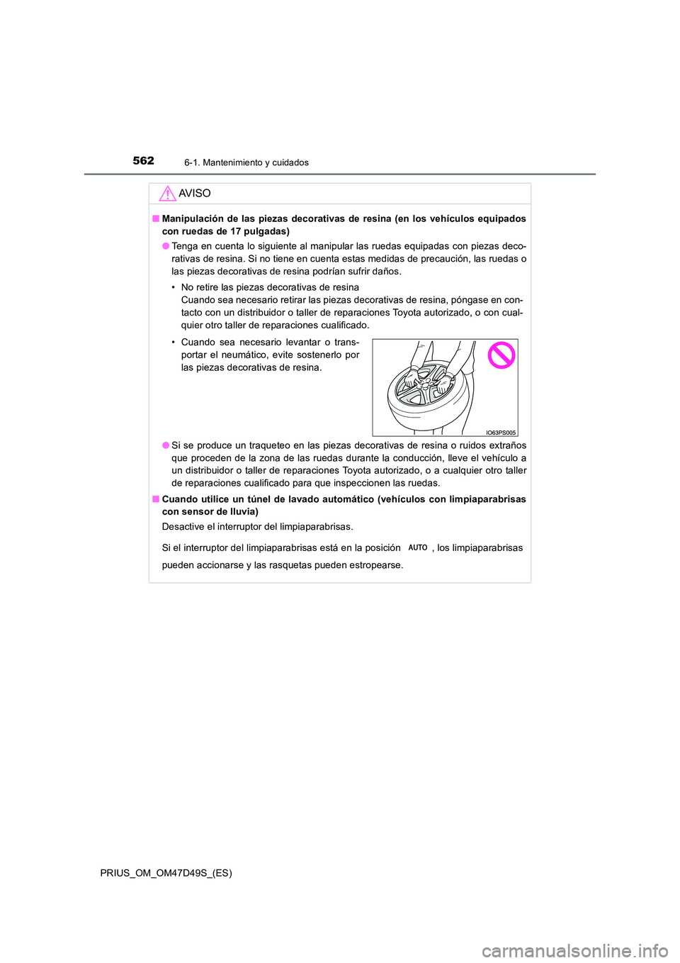 TOYOTA PRIUS 2020 Manual del propietario (in Spanish) 5626-1. Mantenimiento y cuidados
PRIUS_OM_OM47D49S_(ES)
AV I S O
■Manipulación de las piezas decorativas de resina (en los vehículos equipados
con ruedas de 17 pulgadas)
● Tenga en cuenta lo s TOYOTA PRIUS 2020 Manual del propietario (in Spanish) 5626-1. Mantenimiento y cuidados
PRIUS_OM_OM47D49S_(ES)
AV I S O
■Manipulación de las piezas decorativas de resina (en los vehículos equipados
con ruedas de 17 pulgadas)
● Tenga en cuenta lo s