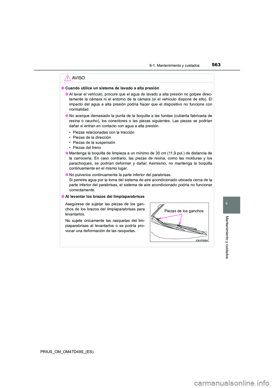 TOYOTA PRIUS 2020 Manual del propietario (in Spanish) 5636-1. Mantenimiento y cuidados
PRIUS_OM_OM47D49S_(ES)
6
Mantenimiento y cuidados
AV I S O
■Cuando utilice un sistema de lavado a alta presión
● Al lavar el vehículo, procure que el agua de la TOYOTA PRIUS 2020 Manual del propietario (in Spanish) 5636-1. Mantenimiento y cuidados
PRIUS_OM_OM47D49S_(ES)
6
Mantenimiento y cuidados
AV I S O
■Cuando utilice un sistema de lavado a alta presión
● Al lavar el vehículo, procure que el agua de la