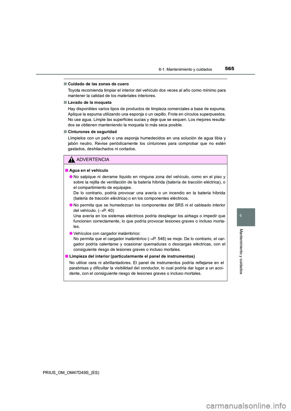 TOYOTA PRIUS 2020 Manual del propietario (in Spanish) 5656-1. Mantenimiento y cuidados
PRIUS_OM_OM47D49S_(ES)
6
Mantenimiento y cuidados
■Cuidado de las zonas de cuero
Toyota recomienda limpiar el interior del vehículo dos veces al año como mínimo TOYOTA PRIUS 2020 Manual del propietario (in Spanish) 5656-1. Mantenimiento y cuidados
PRIUS_OM_OM47D49S_(ES)
6
Mantenimiento y cuidados
■Cuidado de las zonas de cuero
Toyota recomienda limpiar el interior del vehículo dos veces al año como mínimo