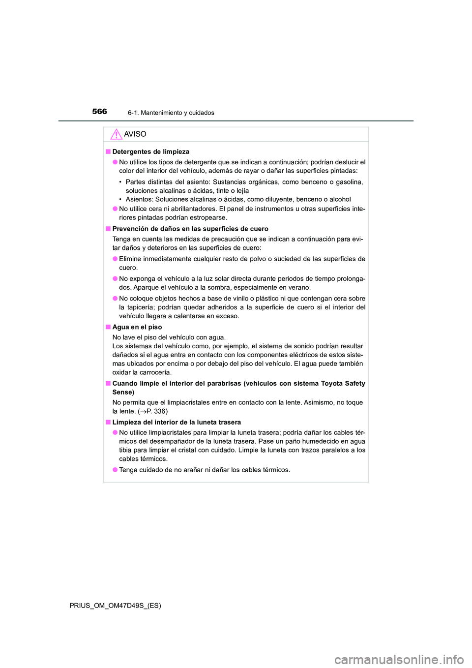 TOYOTA PRIUS 2020 Manual del propietario (in Spanish) 5666-1. Mantenimiento y cuidados
PRIUS_OM_OM47D49S_(ES)
AV I S O
■Detergentes de limpieza
● No utilice los tipos de detergente que se indican a continuación; podrían deslucir el
color del inte TOYOTA PRIUS 2020 Manual del propietario (in Spanish) 5666-1. Mantenimiento y cuidados
PRIUS_OM_OM47D49S_(ES)
AV I S O
■Detergentes de limpieza
● No utilice los tipos de detergente que se indican a continuación; podrían deslucir el
color del inte