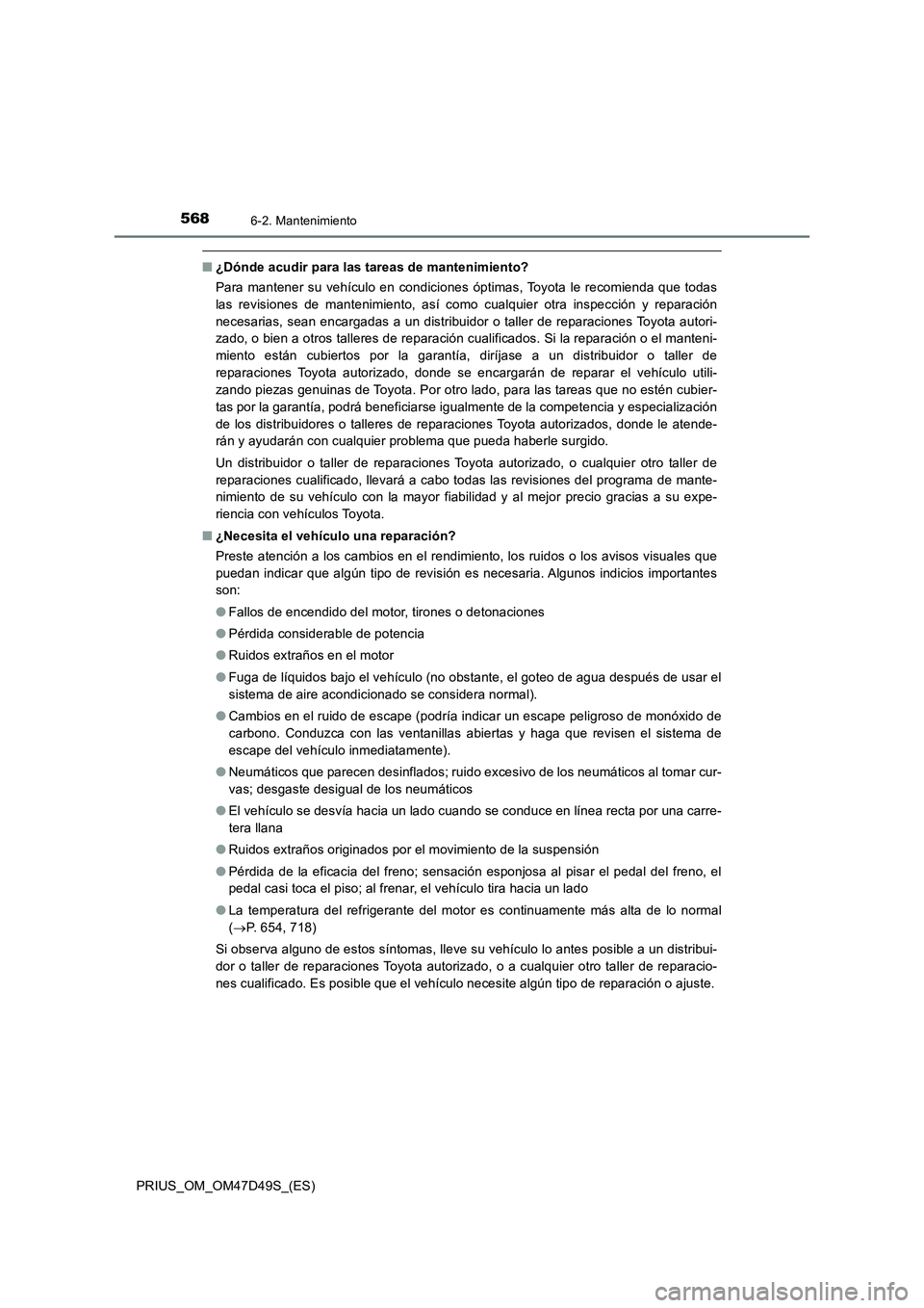 TOYOTA PRIUS 2020 Manual del propietario (in Spanish) 5686-2. Mantenimiento
PRIUS_OM_OM47D49S_(ES)
■¿Dónde acudir para las tareas de mantenimiento?
Para mantener su vehículo en condiciones óptimas, Toyota le recomienda que todas
las revisiones de m TOYOTA PRIUS 2020 Manual del propietario (in Spanish) 5686-2. Mantenimiento
PRIUS_OM_OM47D49S_(ES)
■¿Dónde acudir para las tareas de mantenimiento?
Para mantener su vehículo en condiciones óptimas, Toyota le recomienda que todas
las revisiones de m