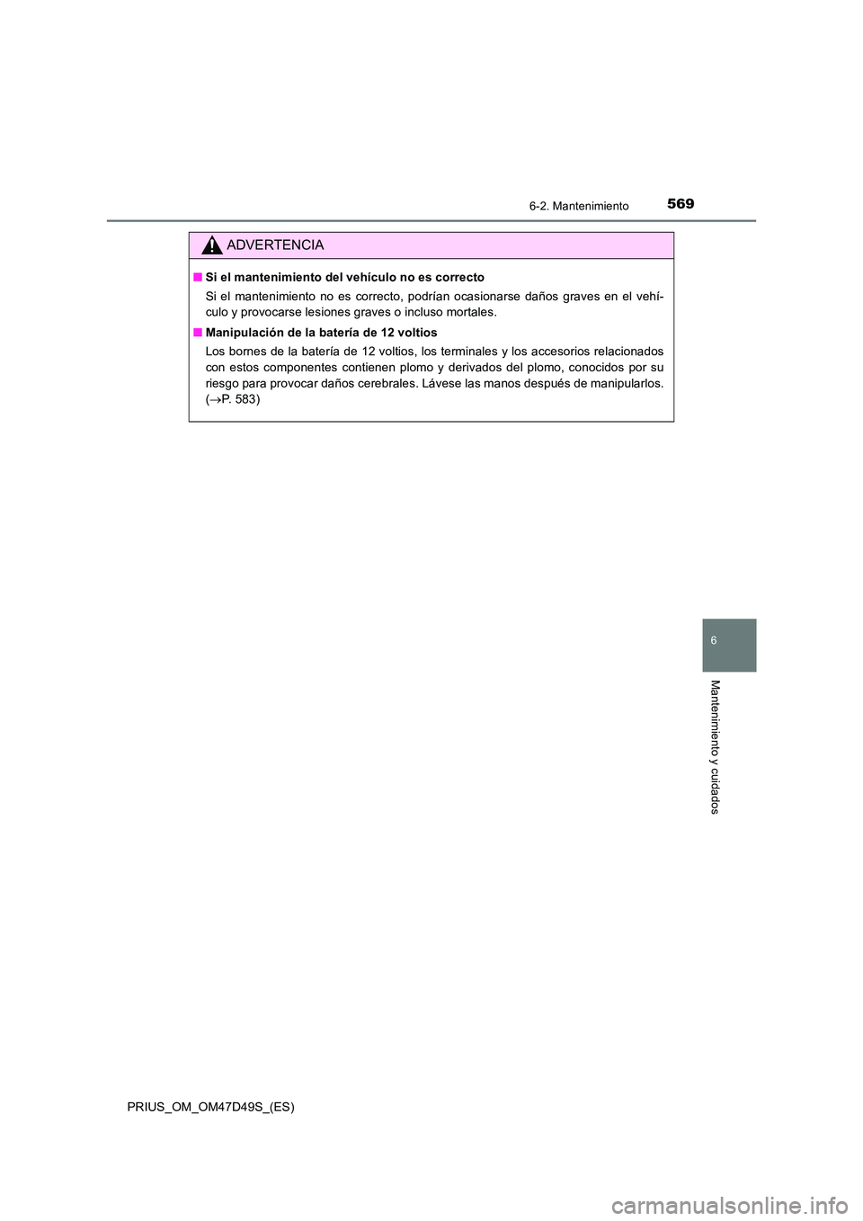 TOYOTA PRIUS 2020  Manual del propietario (in Spanish) 5696-2. Mantenimiento
PRIUS_OM_OM47D49S_(ES)
6
Mantenimiento y cuidados
ADVERTENCIA
■Si el mantenimiento del vehículo no es correcto 
Si el mantenimiento no es correcto, podrían ocasionarse daños