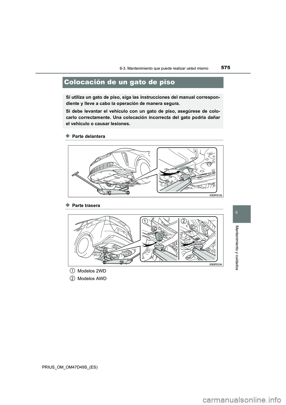 TOYOTA PRIUS 2020  Manual del propietario (in Spanish) 5756-3. Mantenimiento que puede realizar usted mismo
PRIUS_OM_OM47D49S_(ES)
6
Mantenimiento y cuidados
Colocación de un gato de piso
◆Parte delantera
◆Parte trasera 
Modelos 2WD 
Modelos AWD
Si u