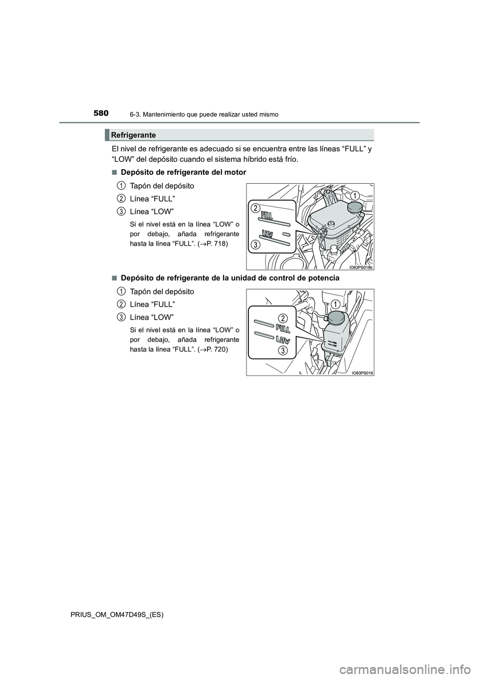 TOYOTA PRIUS 2020  Manual del propietario (in Spanish) 5806-3. Mantenimiento que puede realizar usted mismo
PRIUS_OM_OM47D49S_(ES)
El nivel de refrigerante es adecuado si se encuentra entre las líneas “FULL” y 
“LOW” del depósito cuando el siste