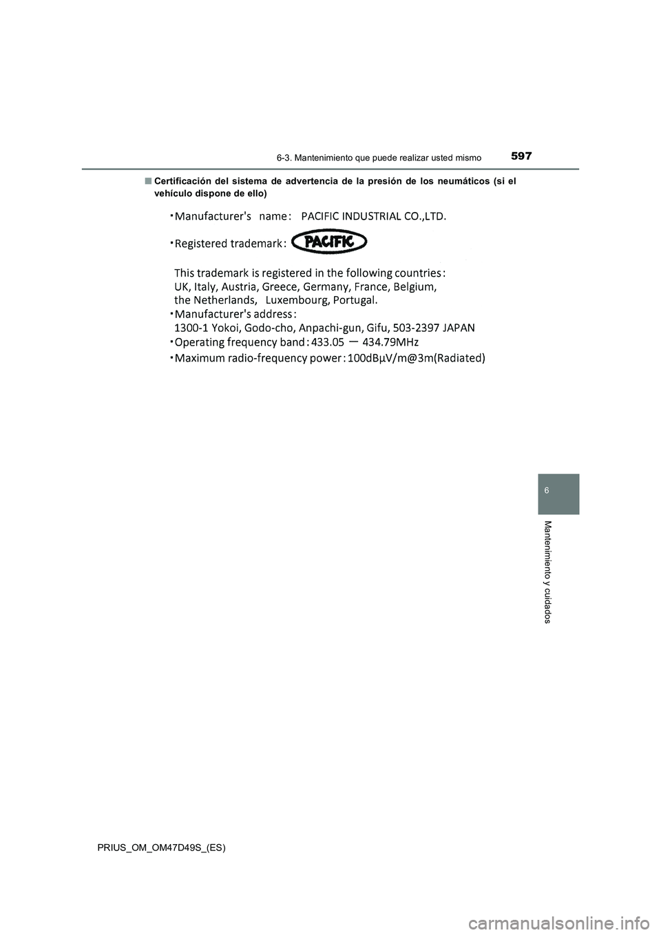 TOYOTA PRIUS 2020  Manual del propietario (in Spanish) 5976-3. Mantenimiento que puede realizar usted mismo
PRIUS_OM_OM47D49S_(ES)
6
Mantenimiento y cuidados
■Certificación del sistema de advertencia de la presión de los neumáticos (si el
vehículo d