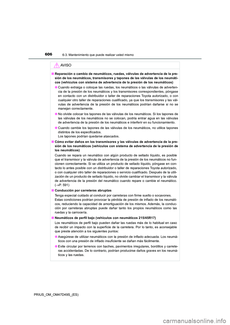 TOYOTA PRIUS 2020 Manual del propietario (in Spanish) 6066-3. Mantenimiento que puede realizar usted mismo
PRIUS_OM_OM47D49S_(ES)
AV I S O
■Reparación o cambio de neumáticos, ruedas, válvulas de advertencia de la pre-
sión de los neumáticos, tran TOYOTA PRIUS 2020 Manual del propietario (in Spanish) 6066-3. Mantenimiento que puede realizar usted mismo
PRIUS_OM_OM47D49S_(ES)
AV I S O
■Reparación o cambio de neumáticos, ruedas, válvulas de advertencia de la pre-
sión de los neumáticos, tran