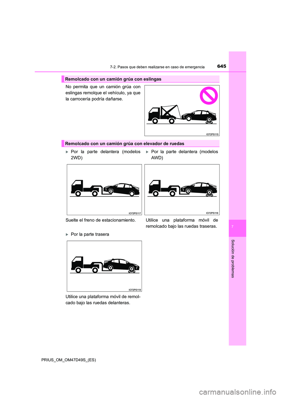TOYOTA PRIUS 2020  Manual del propietario (in Spanish) 6457-2. Pasos que deben realizarse en caso de emergencia
PRIUS_OM_OM47D49S_(ES)
7
Solución de problemas
No permita que un camión grúa con 
eslingas remolque el vehículo, ya que
la carrocería podr