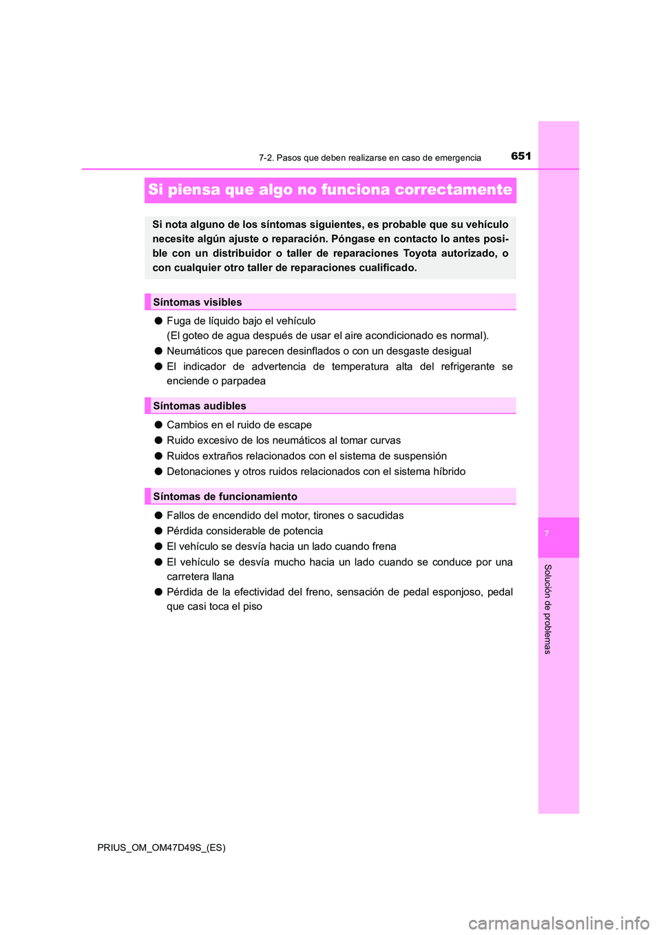 TOYOTA PRIUS 2020 Manual del propietario (in Spanish) 6517-2. Pasos que deben realizarse en caso de emergencia
PRIUS_OM_OM47D49S_(ES)
7
Solución de problemas
Si piensa que algo no funciona correctamente
●Fuga de líquido bajo el vehículo
(El goteo TOYOTA PRIUS 2020 Manual del propietario (in Spanish) 6517-2. Pasos que deben realizarse en caso de emergencia
PRIUS_OM_OM47D49S_(ES)
7
Solución de problemas
Si piensa que algo no funciona correctamente
●Fuga de líquido bajo el vehículo
(El goteo
