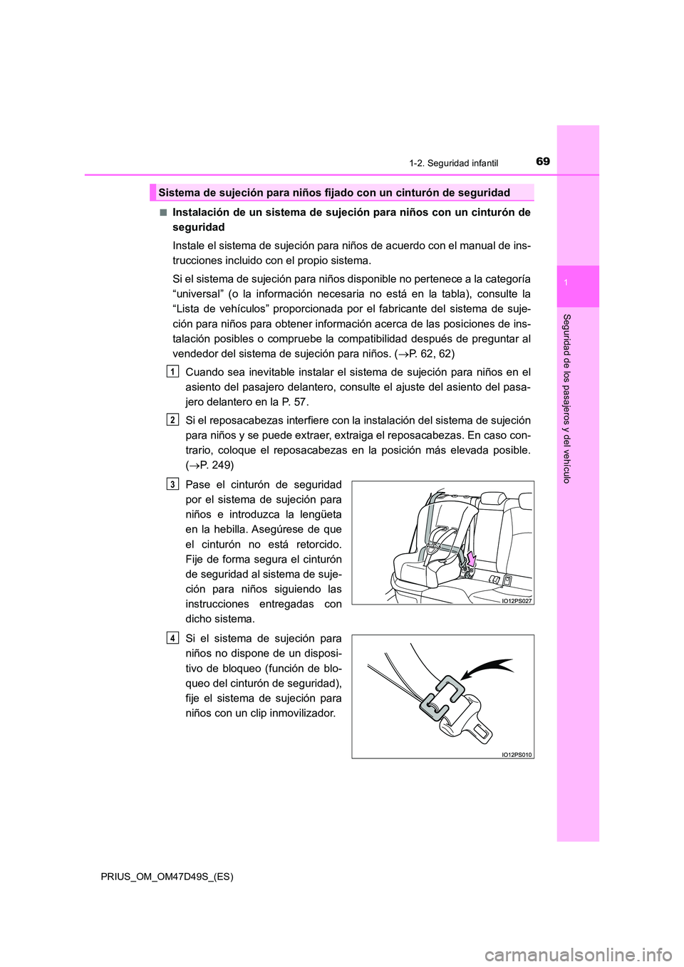TOYOTA PRIUS 2020 Manual del propietario (in Spanish) 691-2. Seguridad infantil
1
PRIUS_OM_OM47D49S_(ES)
Seguridad de los pasajeros y del vehículo
■Instalación de un sistema de sujeción para niños con un cinturón de
seguridad
Instale el sistema TOYOTA PRIUS 2020 Manual del propietario (in Spanish) 691-2. Seguridad infantil
1
PRIUS_OM_OM47D49S_(ES)
Seguridad de los pasajeros y del vehículo
■Instalación de un sistema de sujeción para niños con un cinturón de
seguridad
Instale el sistema