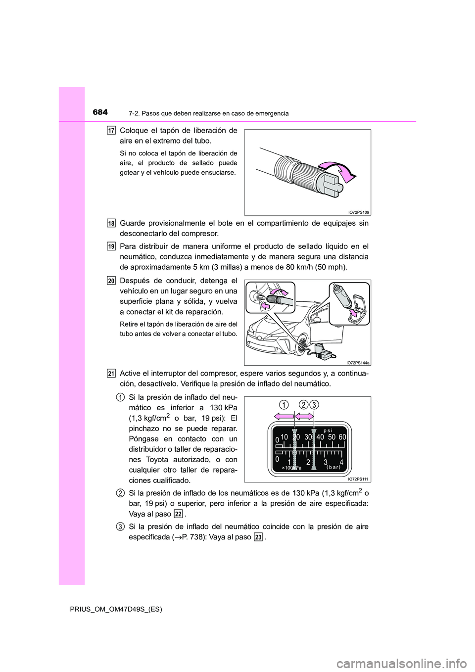 TOYOTA PRIUS 2020 Manual del propietario (in Spanish) 6847-2. Pasos que deben realizarse en caso de emergencia
PRIUS_OM_OM47D49S_(ES)
Coloque el tapón de liberación de
aire en el extremo del tubo.
Si no coloca el tapón de liberación de
aire, el pro TOYOTA PRIUS 2020 Manual del propietario (in Spanish) 6847-2. Pasos que deben realizarse en caso de emergencia
PRIUS_OM_OM47D49S_(ES)
Coloque el tapón de liberación de
aire en el extremo del tubo.
Si no coloca el tapón de liberación de
aire, el pro
