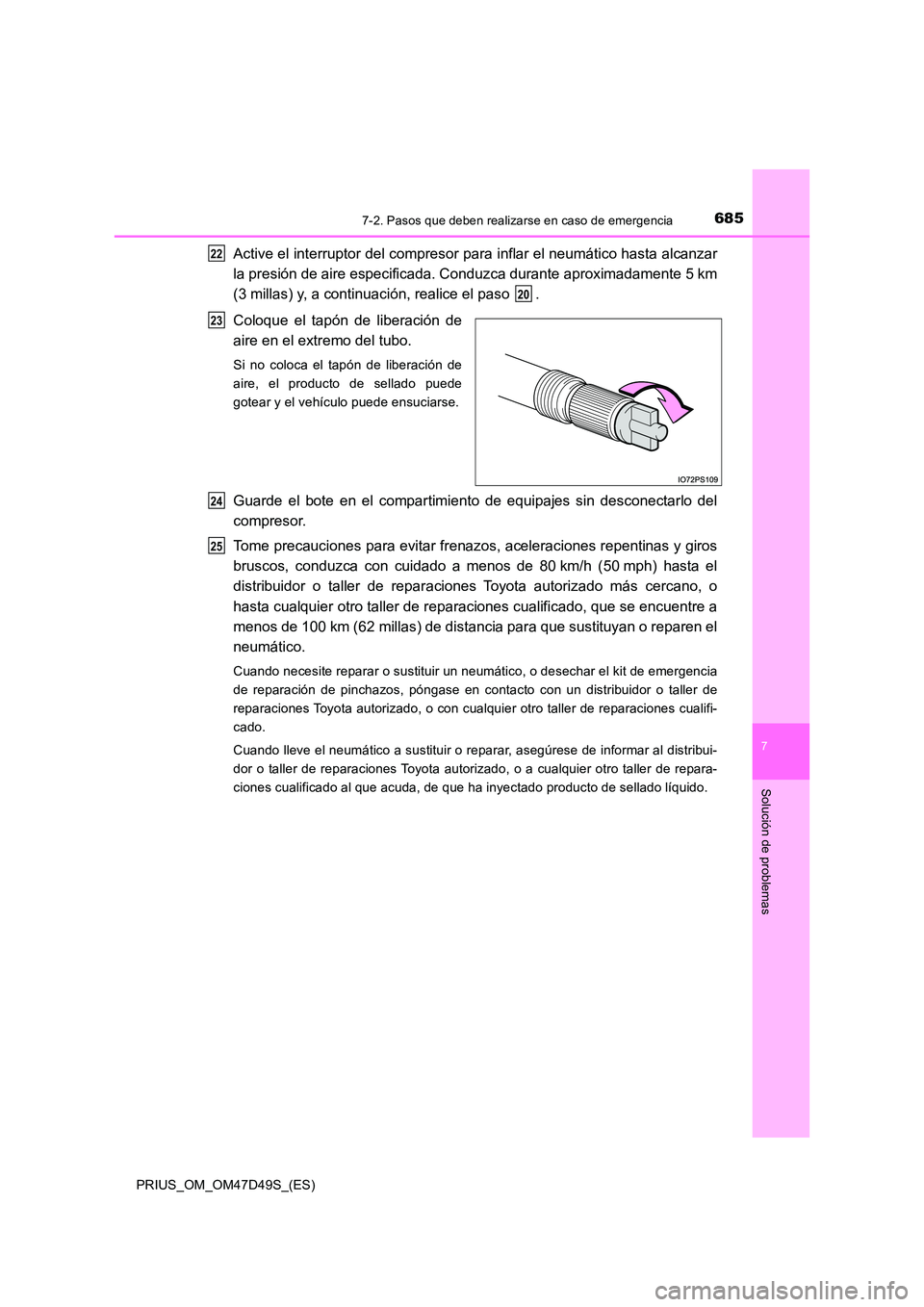 TOYOTA PRIUS 2020 Manual del propietario (in Spanish) 6857-2. Pasos que deben realizarse en caso de emergencia
PRIUS_OM_OM47D49S_(ES)
7
Solución de problemas
Active el interruptor del compresor para inflar el neumático hasta alcanzar
la presión de ai TOYOTA PRIUS 2020 Manual del propietario (in Spanish) 6857-2. Pasos que deben realizarse en caso de emergencia
PRIUS_OM_OM47D49S_(ES)
7
Solución de problemas
Active el interruptor del compresor para inflar el neumático hasta alcanzar
la presión de ai
