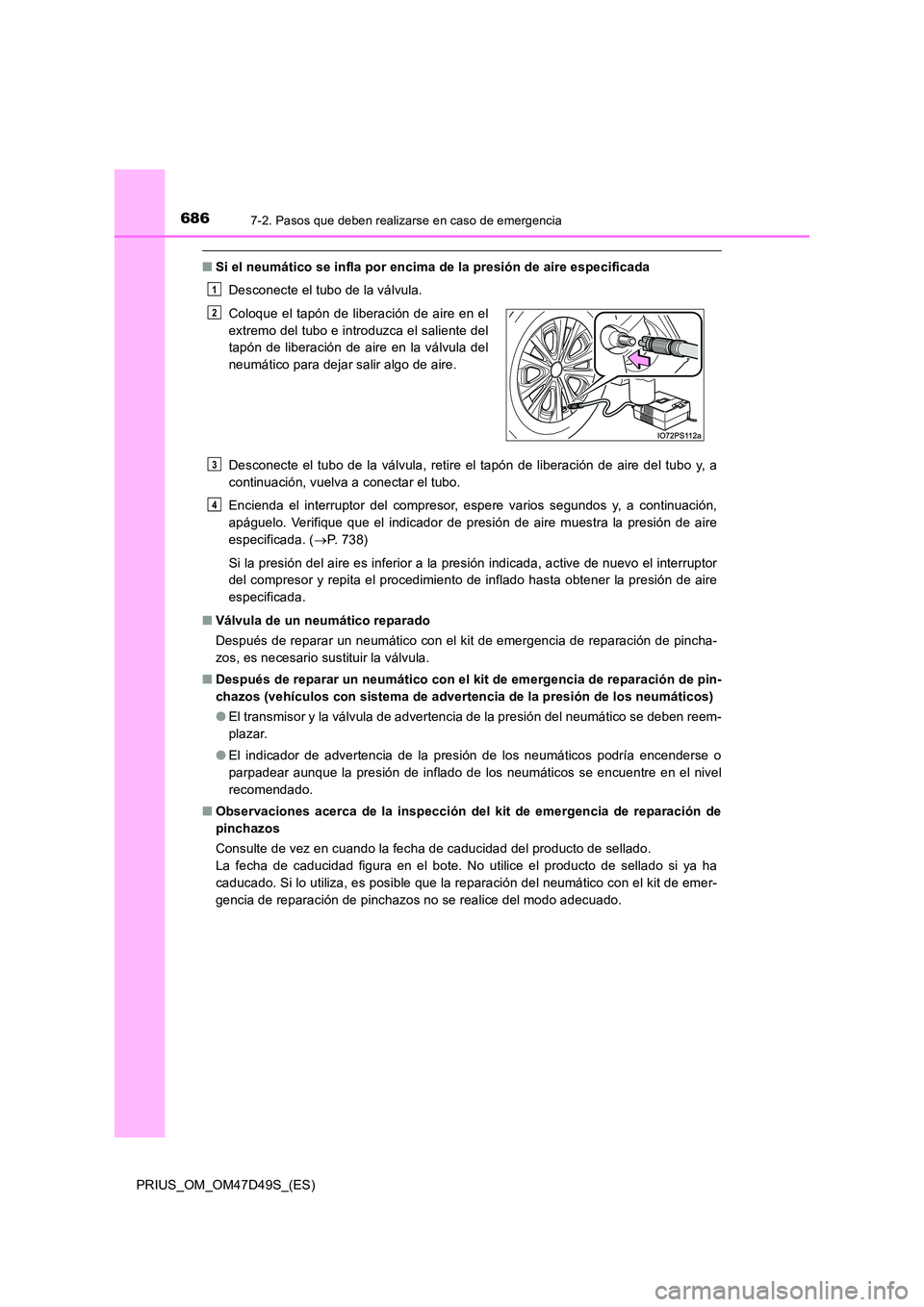 TOYOTA PRIUS 2020 Manual del propietario (in Spanish) 6867-2. Pasos que deben realizarse en caso de emergencia
PRIUS_OM_OM47D49S_(ES)
■Si el neumático se infla por encima de la presión de aire especificada
Desconecte el tubo de la válvula.
Descone TOYOTA PRIUS 2020 Manual del propietario (in Spanish) 6867-2. Pasos que deben realizarse en caso de emergencia
PRIUS_OM_OM47D49S_(ES)
■Si el neumático se infla por encima de la presión de aire especificada
Desconecte el tubo de la válvula.
Descone