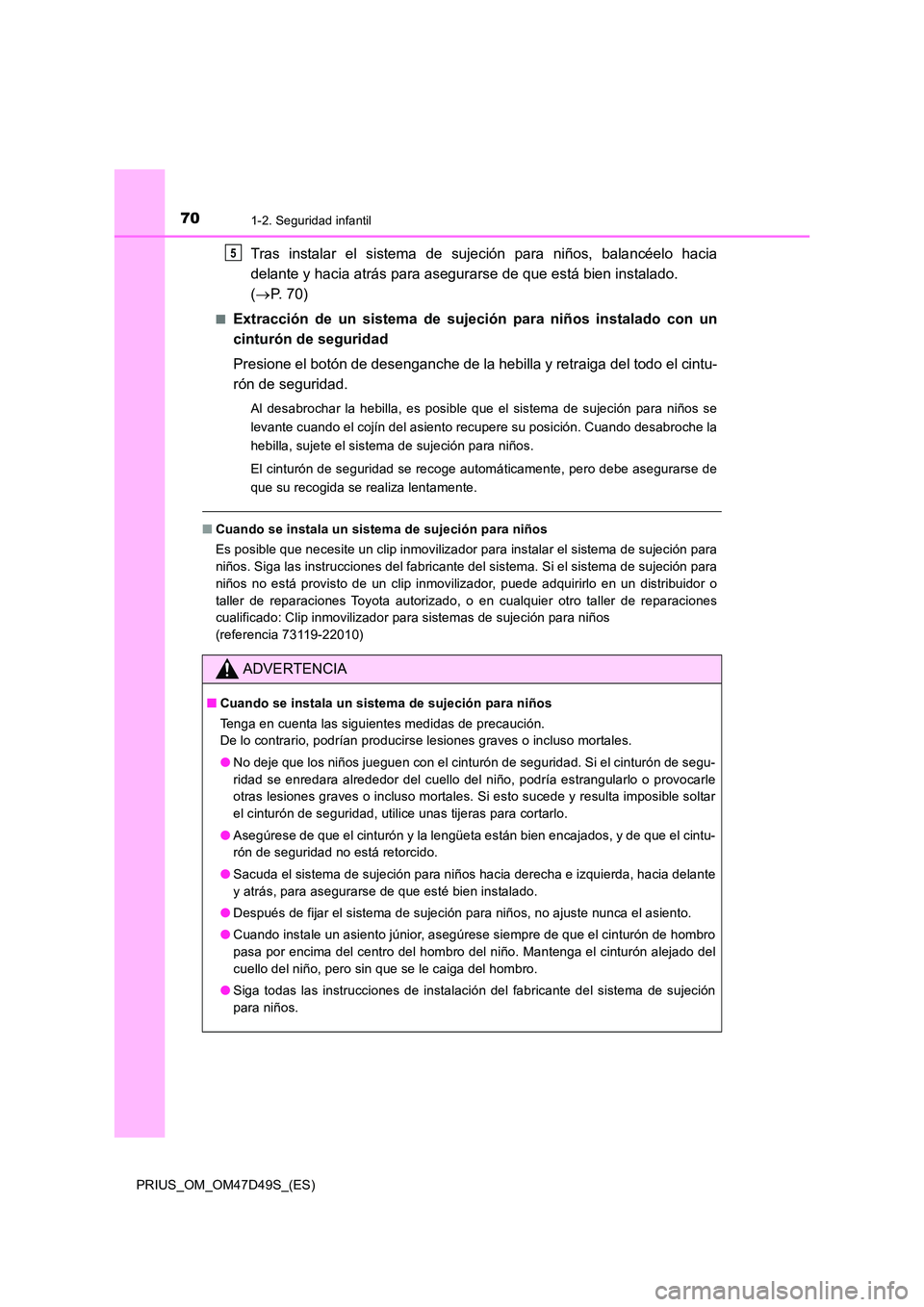 TOYOTA PRIUS 2020 Manual del propietario (in Spanish) 701-2. Seguridad infantil
PRIUS_OM_OM47D49S_(ES)
Tras instalar el sistema de sujeción para niños, balancéelo hacia
delante y hacia atrás para asegurarse de que está bien instalado.
( P. 7 TOYOTA PRIUS 2020 Manual del propietario (in Spanish) 701-2. Seguridad infantil
PRIUS_OM_OM47D49S_(ES)
Tras instalar el sistema de sujeción para niños, balancéelo hacia
delante y hacia atrás para asegurarse de que está bien instalado.
( P. 7