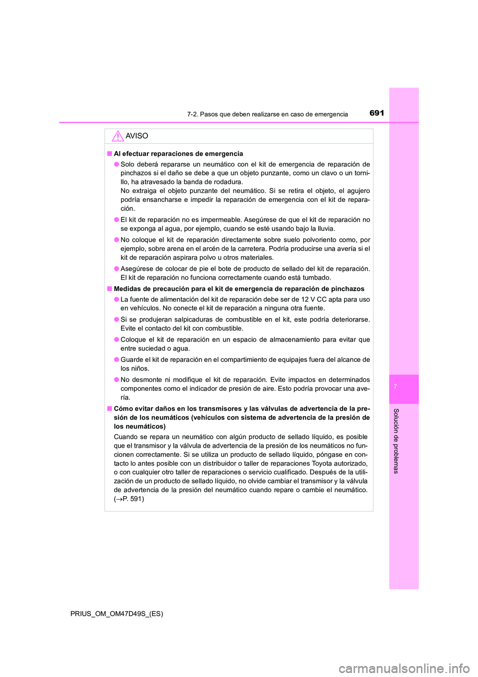 TOYOTA PRIUS 2020 Manual del propietario (in Spanish) 6917-2. Pasos que deben realizarse en caso de emergencia
PRIUS_OM_OM47D49S_(ES)
7
Solución de problemas
AV I S O
■Al efectuar reparaciones de emergencia
● Solo deberá repararse un neumático co TOYOTA PRIUS 2020 Manual del propietario (in Spanish) 6917-2. Pasos que deben realizarse en caso de emergencia
PRIUS_OM_OM47D49S_(ES)
7
Solución de problemas
AV I S O
■Al efectuar reparaciones de emergencia
● Solo deberá repararse un neumático co
