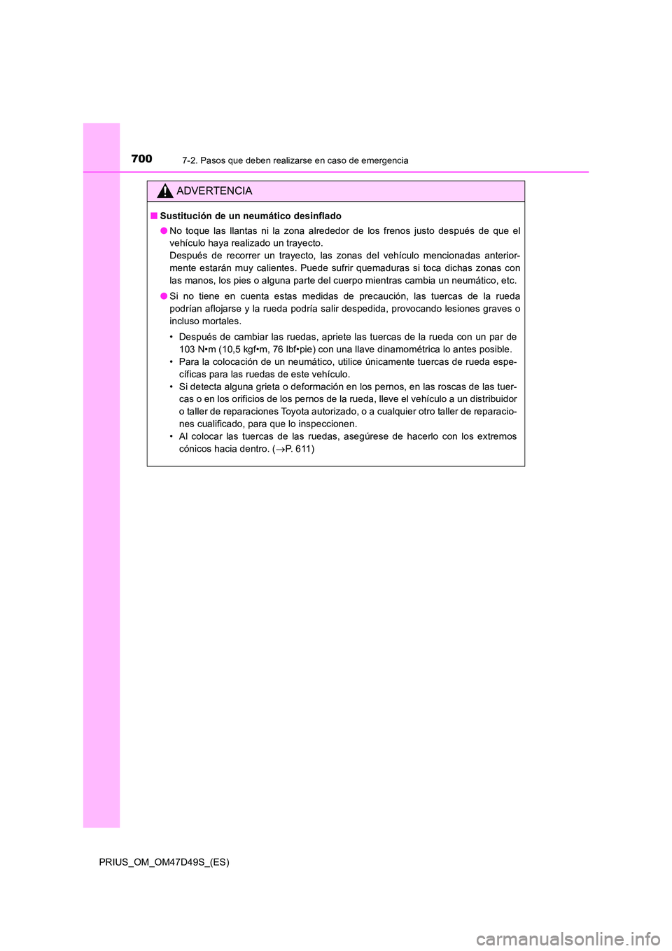 TOYOTA PRIUS 2020 Manual del propietario (in Spanish) 7007-2. Pasos que deben realizarse en caso de emergencia
PRIUS_OM_OM47D49S_(ES)
ADVERTENCIA
■Sustitución de un neumático desinflado
● No toque las llantas ni la zona alrededor de los frenos jus TOYOTA PRIUS 2020 Manual del propietario (in Spanish) 7007-2. Pasos que deben realizarse en caso de emergencia
PRIUS_OM_OM47D49S_(ES)
ADVERTENCIA
■Sustitución de un neumático desinflado
● No toque las llantas ni la zona alrededor de los frenos jus