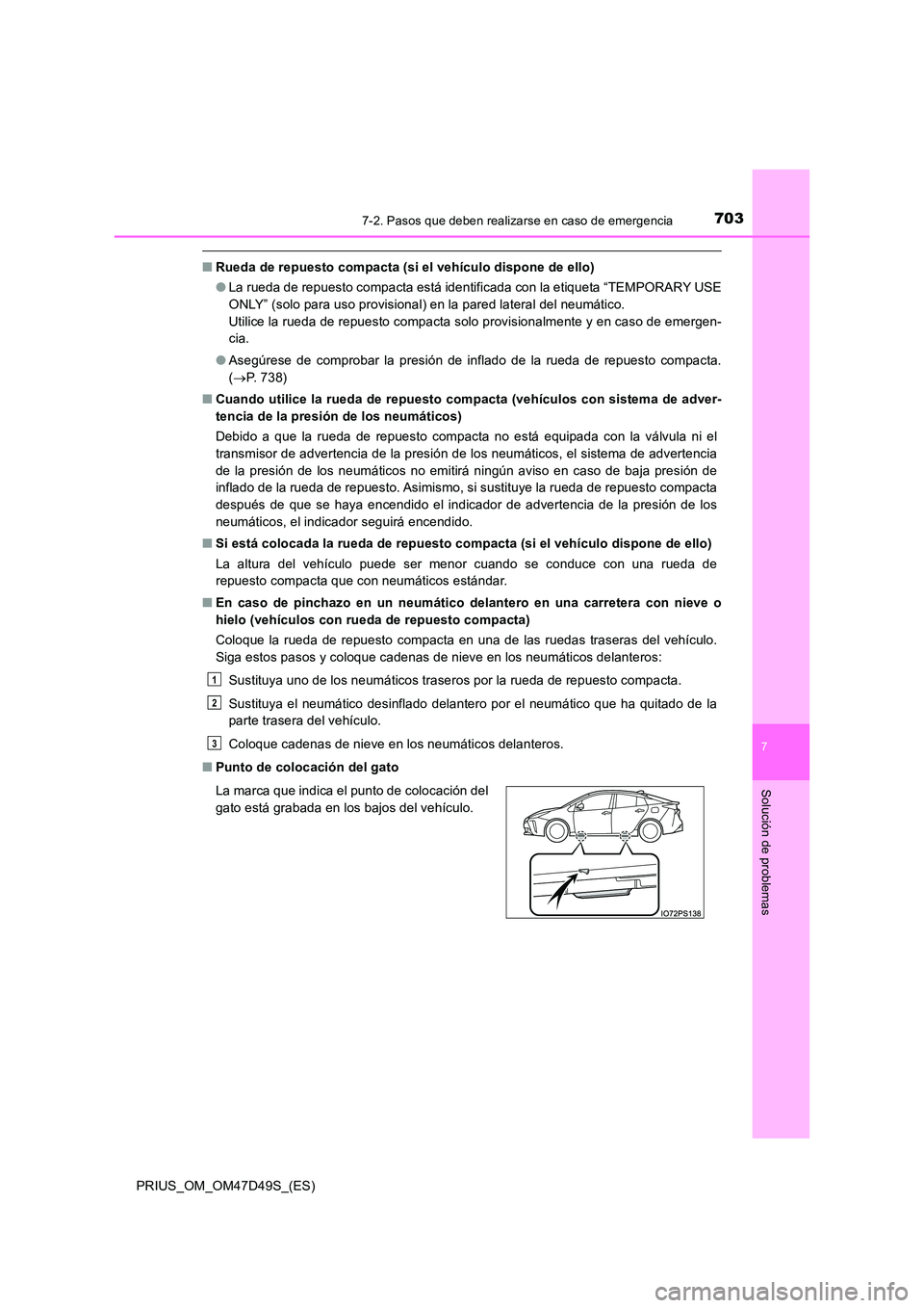 TOYOTA PRIUS 2020 Manual del propietario (in Spanish) 7037-2. Pasos que deben realizarse en caso de emergencia
PRIUS_OM_OM47D49S_(ES)
7
Solución de problemas
■Rueda de repuesto compacta (si el vehículo dispone de ello)
● La rueda de repuesto compa TOYOTA PRIUS 2020 Manual del propietario (in Spanish) 7037-2. Pasos que deben realizarse en caso de emergencia
PRIUS_OM_OM47D49S_(ES)
7
Solución de problemas
■Rueda de repuesto compacta (si el vehículo dispone de ello)
● La rueda de repuesto compa