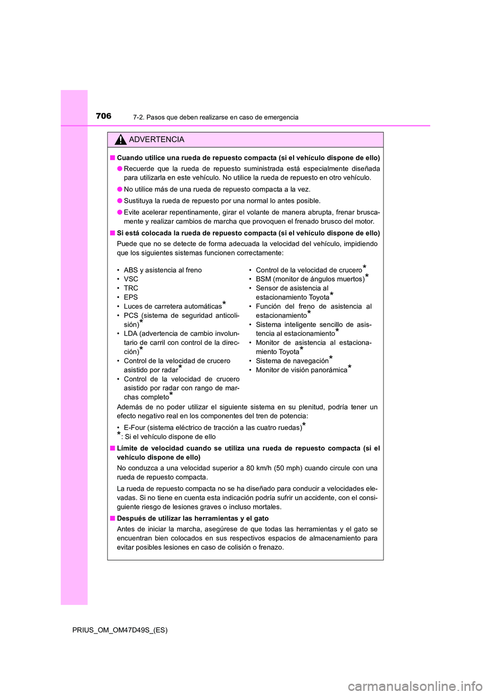 TOYOTA PRIUS 2020 Manual del propietario (in Spanish) 7067-2. Pasos que deben realizarse en caso de emergencia
PRIUS_OM_OM47D49S_(ES)
ADVERTENCIA
■Cuando utilice una rueda de repuesto compacta (si el vehículo dispone de ello)
● Recuerde que la rued TOYOTA PRIUS 2020 Manual del propietario (in Spanish) 7067-2. Pasos que deben realizarse en caso de emergencia
PRIUS_OM_OM47D49S_(ES)
ADVERTENCIA
■Cuando utilice una rueda de repuesto compacta (si el vehículo dispone de ello)
● Recuerde que la rued