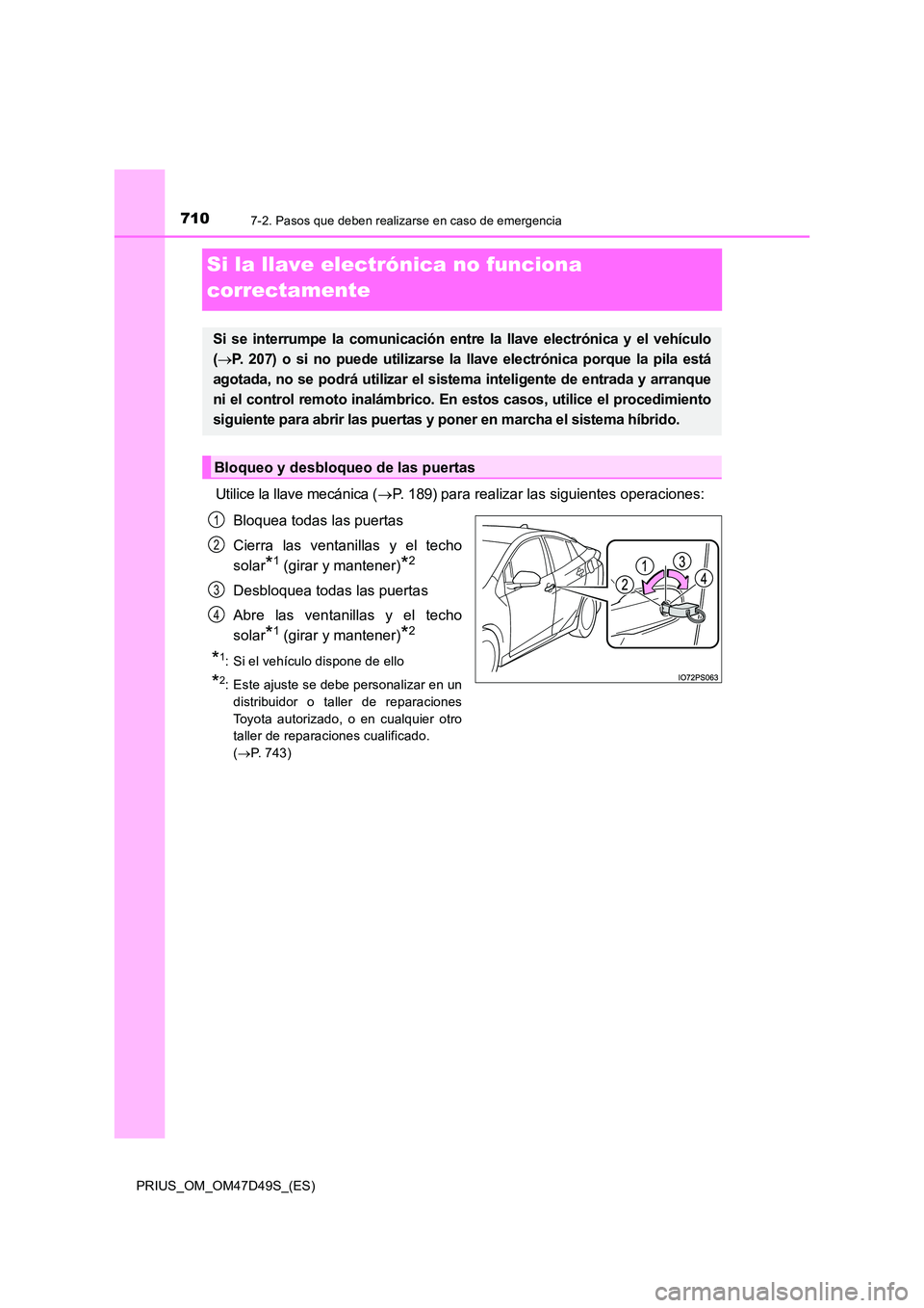 TOYOTA PRIUS 2020 Manual del propietario (in Spanish) 7107-2. Pasos que deben realizarse en caso de emergencia
PRIUS_OM_OM47D49S_(ES)
Si la llave electrónica no funciona
correctamente
Utilice la llave mecánica ( P. 189) para realizar las siguiente TOYOTA PRIUS 2020 Manual del propietario (in Spanish) 7107-2. Pasos que deben realizarse en caso de emergencia
PRIUS_OM_OM47D49S_(ES)
Si la llave electrónica no funciona
correctamente
Utilice la llave mecánica ( P. 189) para realizar las siguiente
