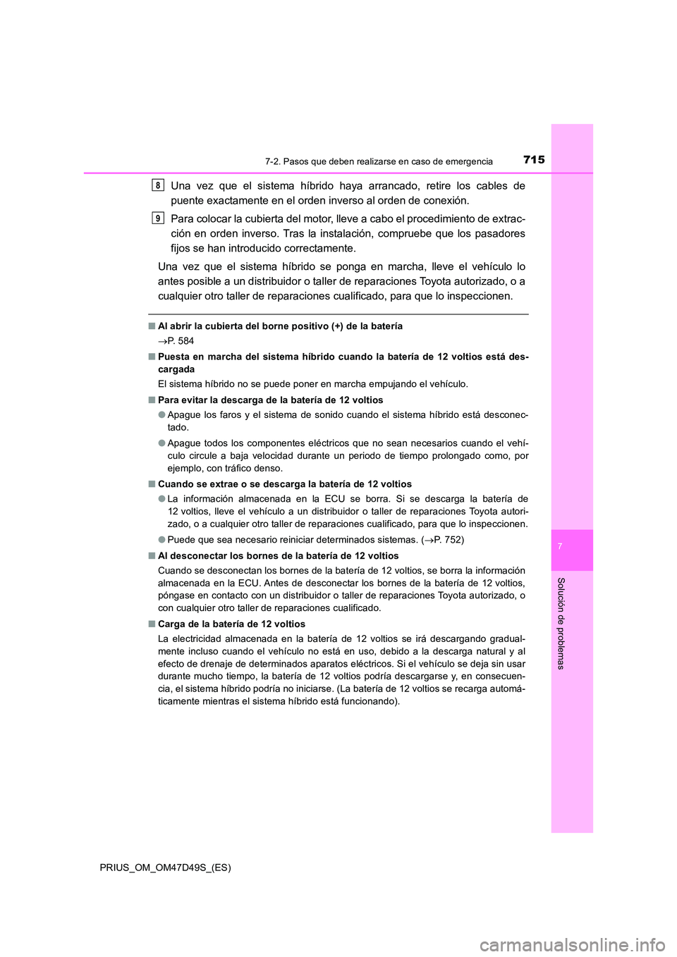 TOYOTA PRIUS 2020 Manual del propietario (in Spanish) 7157-2. Pasos que deben realizarse en caso de emergencia
PRIUS_OM_OM47D49S_(ES)
7
Solución de problemas
Una vez que el sistema híbrido haya arrancado, retire los cables de
puente exactamente en el TOYOTA PRIUS 2020 Manual del propietario (in Spanish) 7157-2. Pasos que deben realizarse en caso de emergencia
PRIUS_OM_OM47D49S_(ES)
7
Solución de problemas
Una vez que el sistema híbrido haya arrancado, retire los cables de
puente exactamente en el