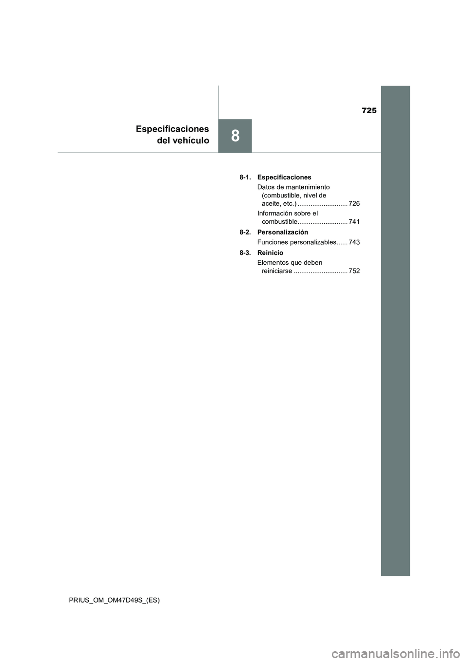TOYOTA PRIUS 2020  Manual del propietario (in Spanish) 725
8
Especificaciones
del vehículo
PRIUS_OM_OM47D49S_(ES)8-1. Especificaciones
Datos de mantenimiento 
(combustible, nivel de 
aceite, etc.) ........................... 726
Información sobre el 
co