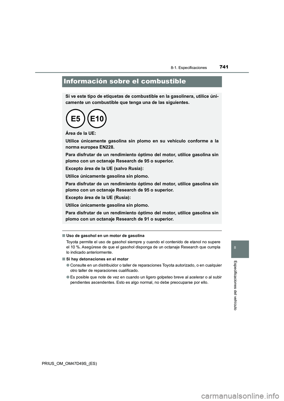 TOYOTA PRIUS 2020 Manual del propietario (in Spanish) 7418-1. Especificaciones
PRIUS_OM_OM47D49S_(ES)
8
Especificaciones del vehículo
Información sobre el combustible
■Uso de gasohol en un motor de gasolina
Toyota permite el uso de gasohol siempre y TOYOTA PRIUS 2020 Manual del propietario (in Spanish) 7418-1. Especificaciones
PRIUS_OM_OM47D49S_(ES)
8
Especificaciones del vehículo
Información sobre el combustible
■Uso de gasohol en un motor de gasolina
Toyota permite el uso de gasohol siempre y