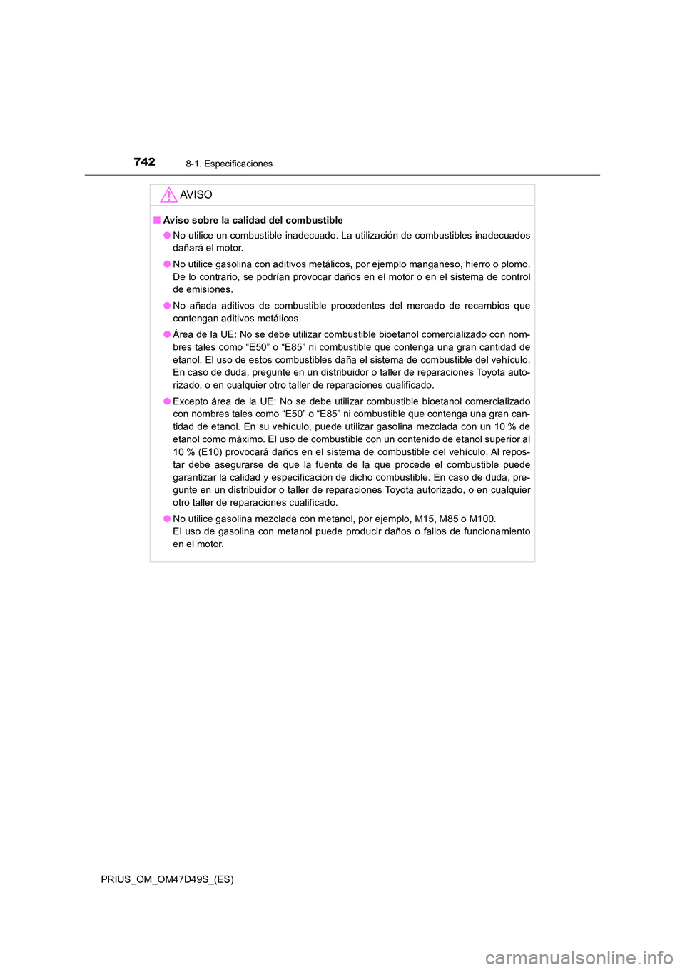 TOYOTA PRIUS 2020 Manual del propietario (in Spanish) 7428-1. Especificaciones
PRIUS_OM_OM47D49S_(ES)
AV I S O
■Aviso sobre la calidad del combustible
● No utilice un combustible inadecuado. La utilización de combustibles inadecuados
dañará el m TOYOTA PRIUS 2020 Manual del propietario (in Spanish) 7428-1. Especificaciones
PRIUS_OM_OM47D49S_(ES)
AV I S O
■Aviso sobre la calidad del combustible
● No utilice un combustible inadecuado. La utilización de combustibles inadecuados
dañará el m