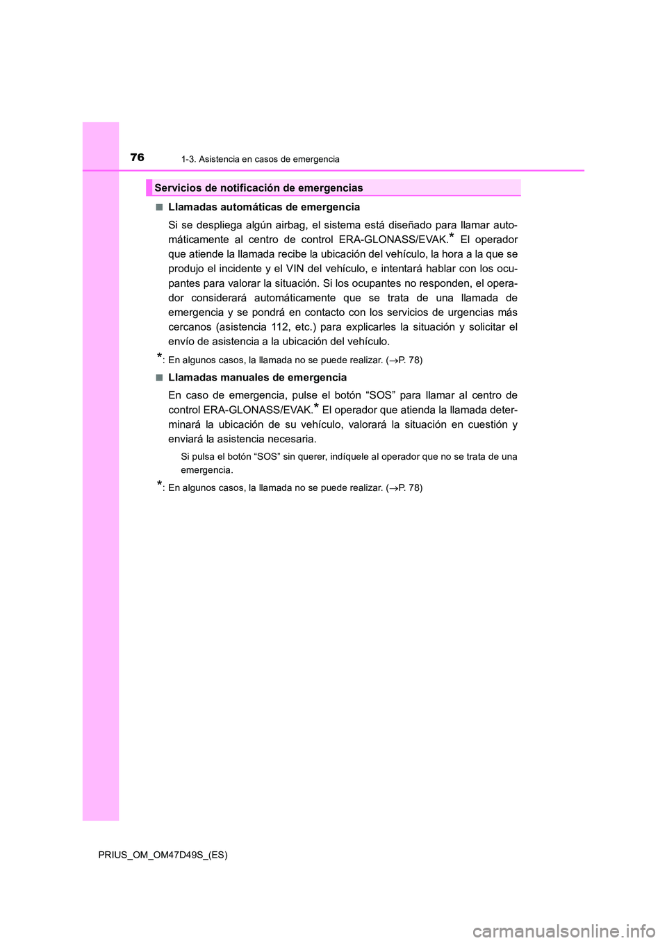 TOYOTA PRIUS 2020 Manual del propietario (in Spanish) 761-3. Asistencia en casos de emergencia
PRIUS_OM_OM47D49S_(ES)
■Llamadas automáticas de emergencia
Si se despliega algún airbag, el sistema está diseñado para llamar auto-
máticamente al ce TOYOTA PRIUS 2020 Manual del propietario (in Spanish) 761-3. Asistencia en casos de emergencia
PRIUS_OM_OM47D49S_(ES)
■Llamadas automáticas de emergencia
Si se despliega algún airbag, el sistema está diseñado para llamar auto-
máticamente al ce