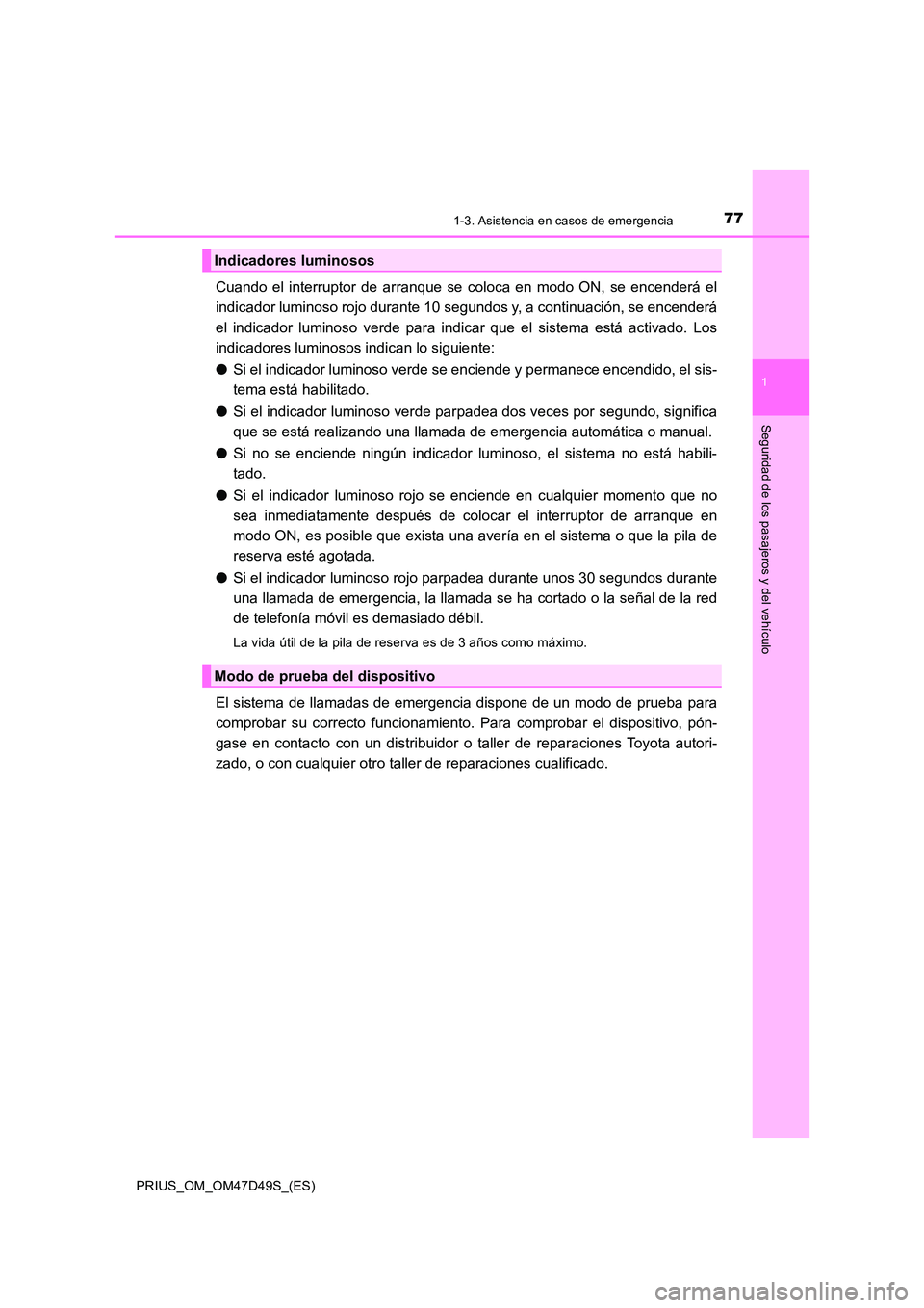 TOYOTA PRIUS 2020 Manual del propietario (in Spanish) 771-3. Asistencia en casos de emergencia
1
PRIUS_OM_OM47D49S_(ES)
Seguridad de los pasajeros y del vehículo
Cuando el interruptor de arranque se coloca en modo ON, se encenderá el
indicador luminos TOYOTA PRIUS 2020 Manual del propietario (in Spanish) 771-3. Asistencia en casos de emergencia
1
PRIUS_OM_OM47D49S_(ES)
Seguridad de los pasajeros y del vehículo
Cuando el interruptor de arranque se coloca en modo ON, se encenderá el
indicador luminos
