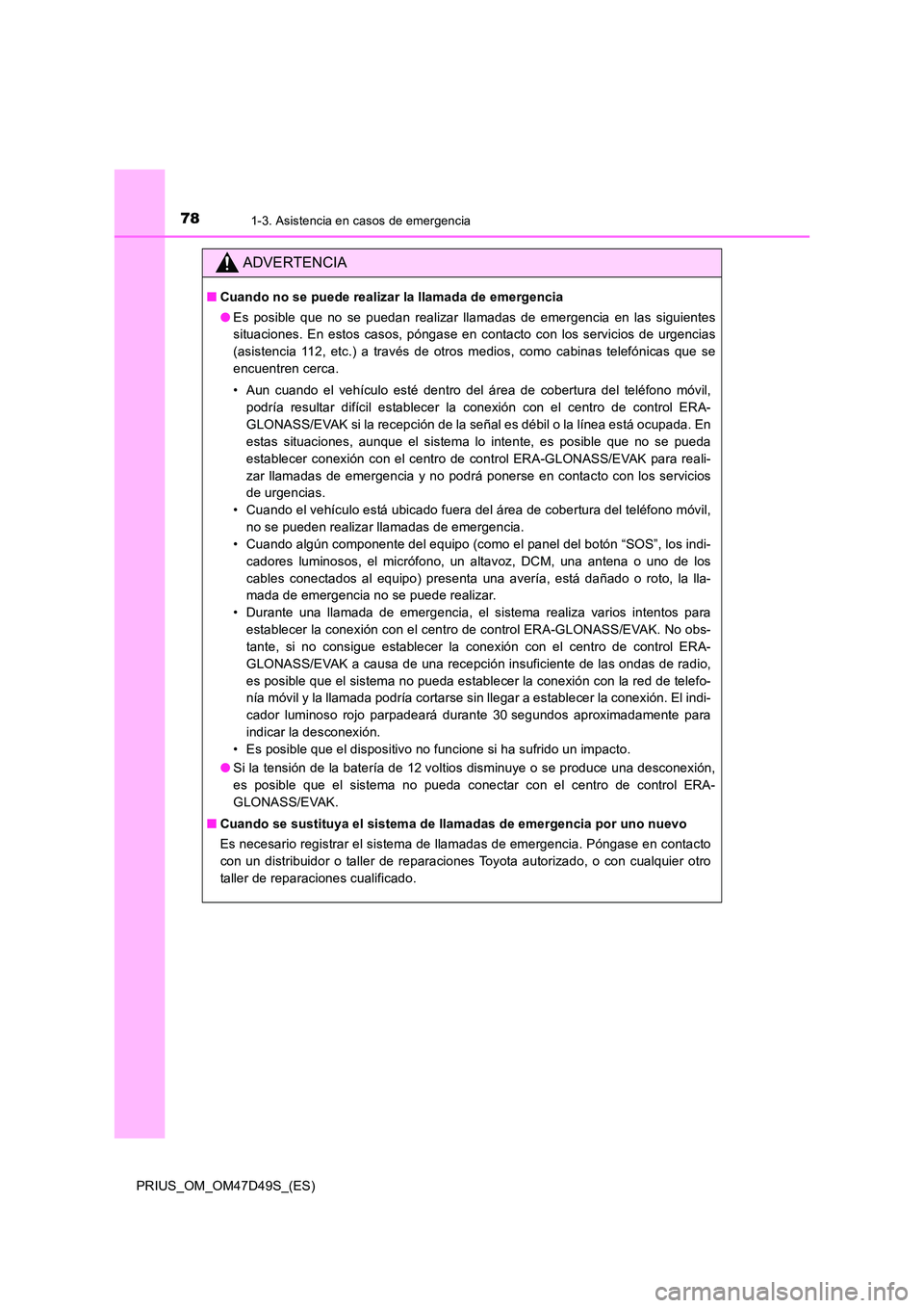 TOYOTA PRIUS 2020 Manual del propietario (in Spanish) 781-3. Asistencia en casos de emergencia
PRIUS_OM_OM47D49S_(ES)
ADVERTENCIA
■Cuando no se puede realizar la llamada de emergencia
● Es posible que no se puedan realizar llamadas de emergencia en TOYOTA PRIUS 2020 Manual del propietario (in Spanish) 781-3. Asistencia en casos de emergencia
PRIUS_OM_OM47D49S_(ES)
ADVERTENCIA
■Cuando no se puede realizar la llamada de emergencia
● Es posible que no se puedan realizar llamadas de emergencia en