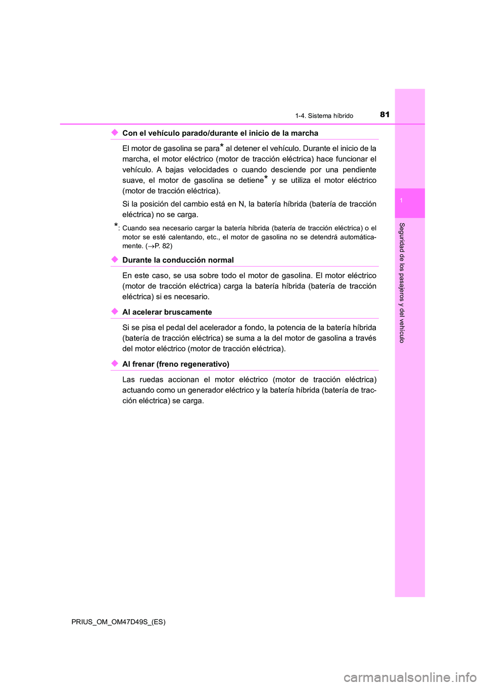 TOYOTA PRIUS 2020 Manual del propietario (in Spanish) 811-4. Sistema híbrido
1
PRIUS_OM_OM47D49S_(ES)
Seguridad de los pasajeros y del vehículo
◆Con el vehículo parado/durante el inicio de la marcha
El motor de gasolina se para* al detener el veh TOYOTA PRIUS 2020 Manual del propietario (in Spanish) 811-4. Sistema híbrido
1
PRIUS_OM_OM47D49S_(ES)
Seguridad de los pasajeros y del vehículo
◆Con el vehículo parado/durante el inicio de la marcha
El motor de gasolina se para* al detener el veh