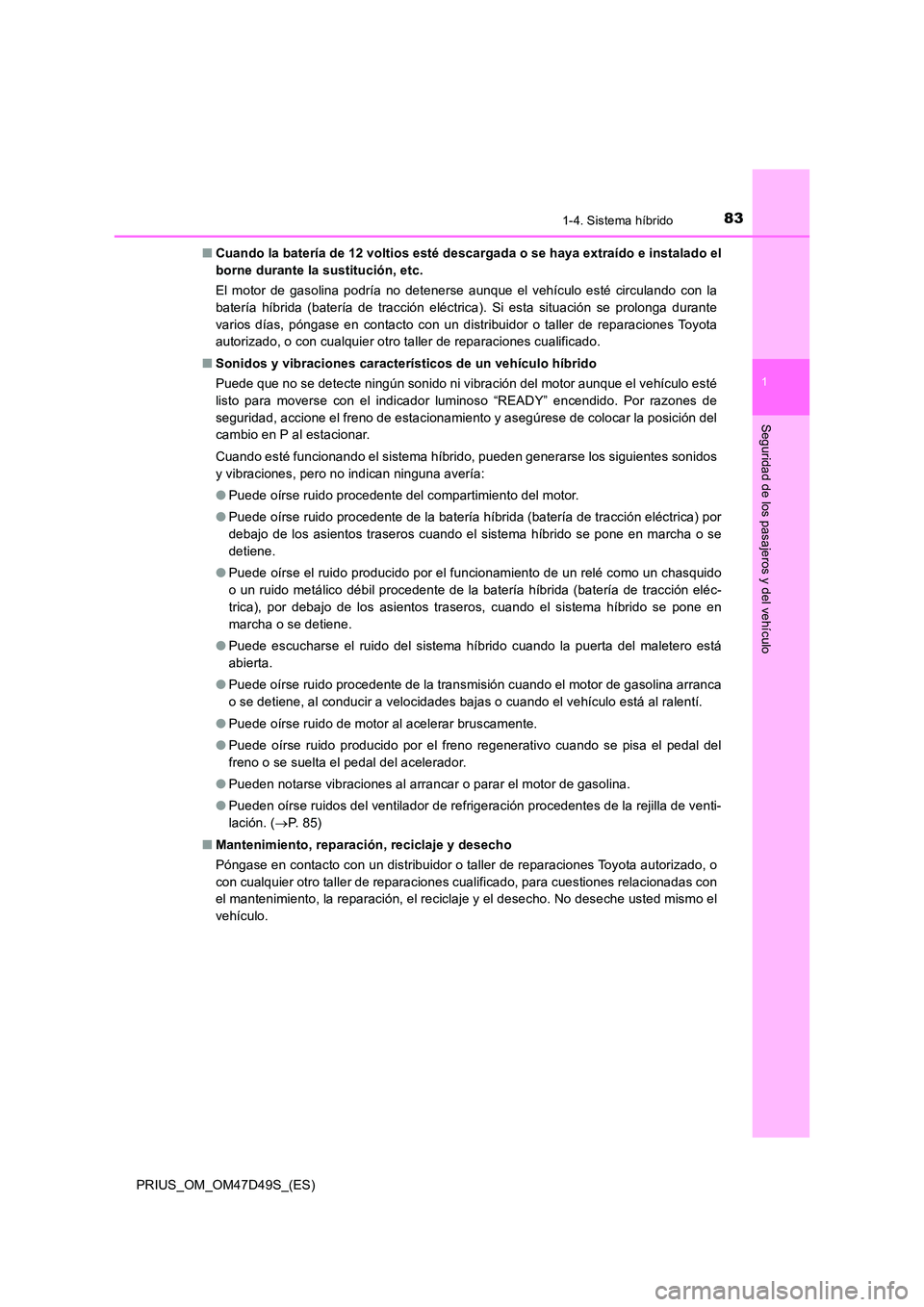 TOYOTA PRIUS 2020 Manual del propietario (in Spanish) 831-4. Sistema híbrido
1
PRIUS_OM_OM47D49S_(ES)
Seguridad de los pasajeros y del vehículo
■Cuando la batería de 12 voltios esté descargada o se haya extraído e instalado el
borne durante la su TOYOTA PRIUS 2020 Manual del propietario (in Spanish) 831-4. Sistema híbrido
1
PRIUS_OM_OM47D49S_(ES)
Seguridad de los pasajeros y del vehículo
■Cuando la batería de 12 voltios esté descargada o se haya extraído e instalado el
borne durante la su