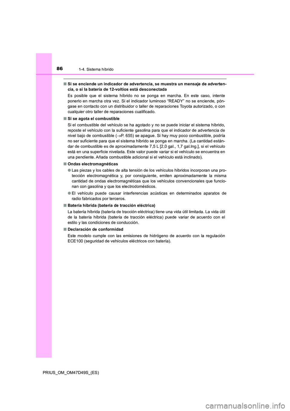 TOYOTA PRIUS 2020 Manual del propietario (in Spanish) 861-4. Sistema híbrido
PRIUS_OM_OM47D49S_(ES)
■Si se enciende un indicador de advertencia, se muestra un mensaje de adverten-
cia, o si la batería de 12-voltios está desconectada
Es posible que TOYOTA PRIUS 2020 Manual del propietario (in Spanish) 861-4. Sistema híbrido
PRIUS_OM_OM47D49S_(ES)
■Si se enciende un indicador de advertencia, se muestra un mensaje de adverten-
cia, o si la batería de 12-voltios está desconectada
Es posible que